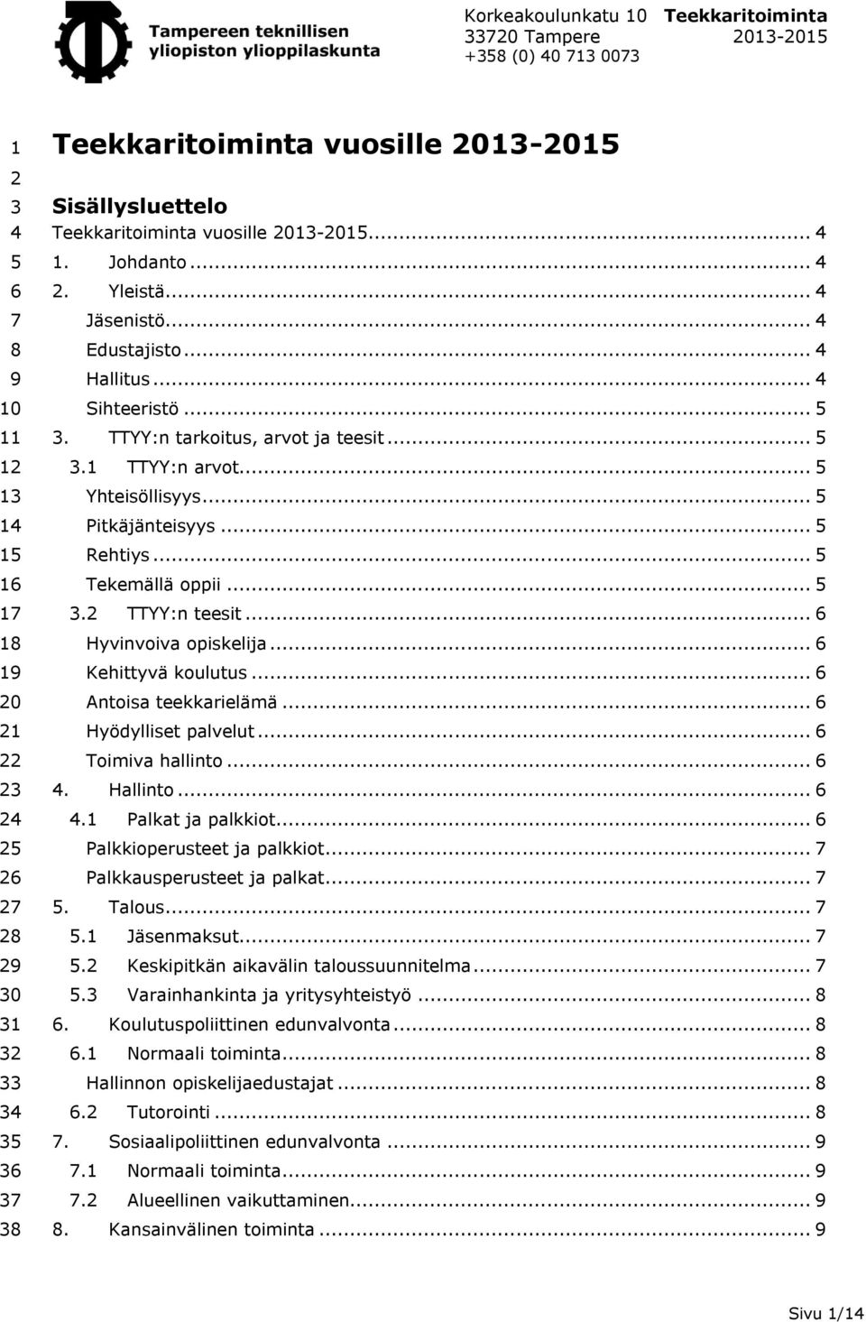 .. 5 Rehtiys... 5 Tekemällä oppii... 5 3.2 TTYY:n teesit... 6 Hyvinvoiva opiskelija... 6 Kehittyvä koulutus... 6 Antoisa teekkarielämä... 6 Hyödylliset palvelut... 6 Toimiva hallinto... 6 4. Hallinto.