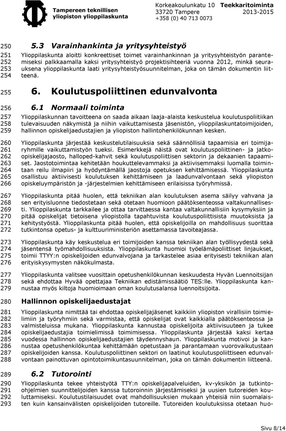 minkä seurauksena ylioppilaskunta laati yritysyhteistyösuunnitelman, joka on tämän dokumentin liitteenä. 6. Koulutuspoliittinen edunvalvonta 6.