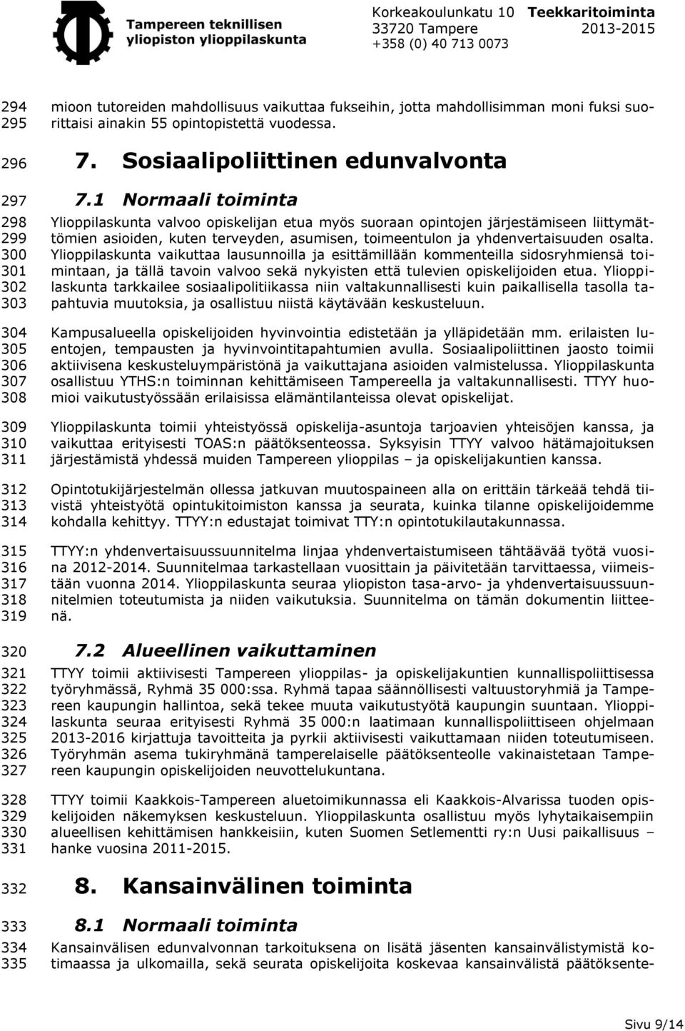 1 Normaali toiminta Ylioppilaskunta valvoo opiskelijan etua myös suoraan opintojen järjestämiseen liittymättömien asioiden, kuten terveyden, asumisen, toimeentulon ja yhdenvertaisuuden osalta.