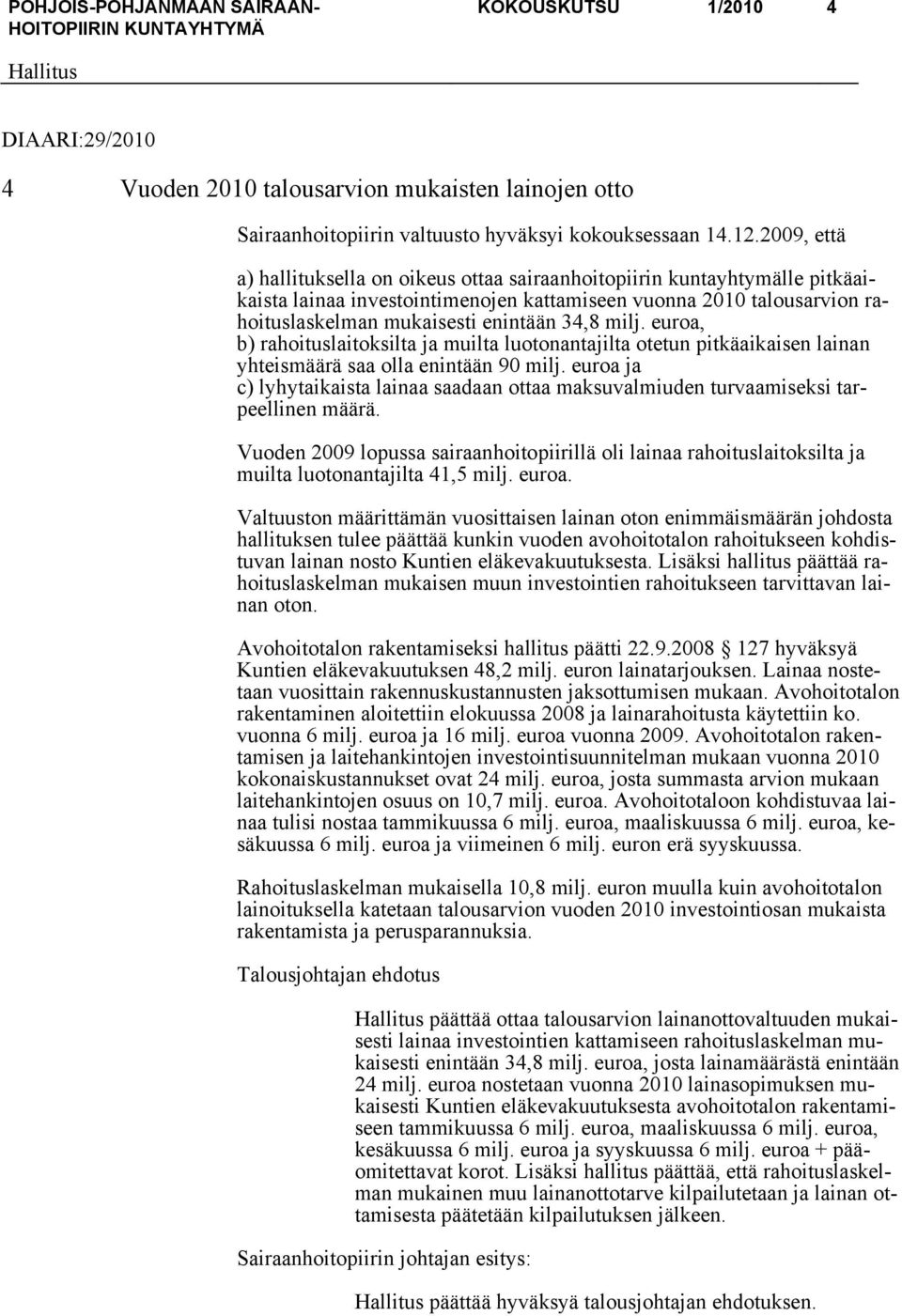 milj. euroa, b) rahoituslaitoksilta ja muilta luotonantajilta otetun pitkäaikaisen lainan yhteismäärä saa olla enintään 90 milj.