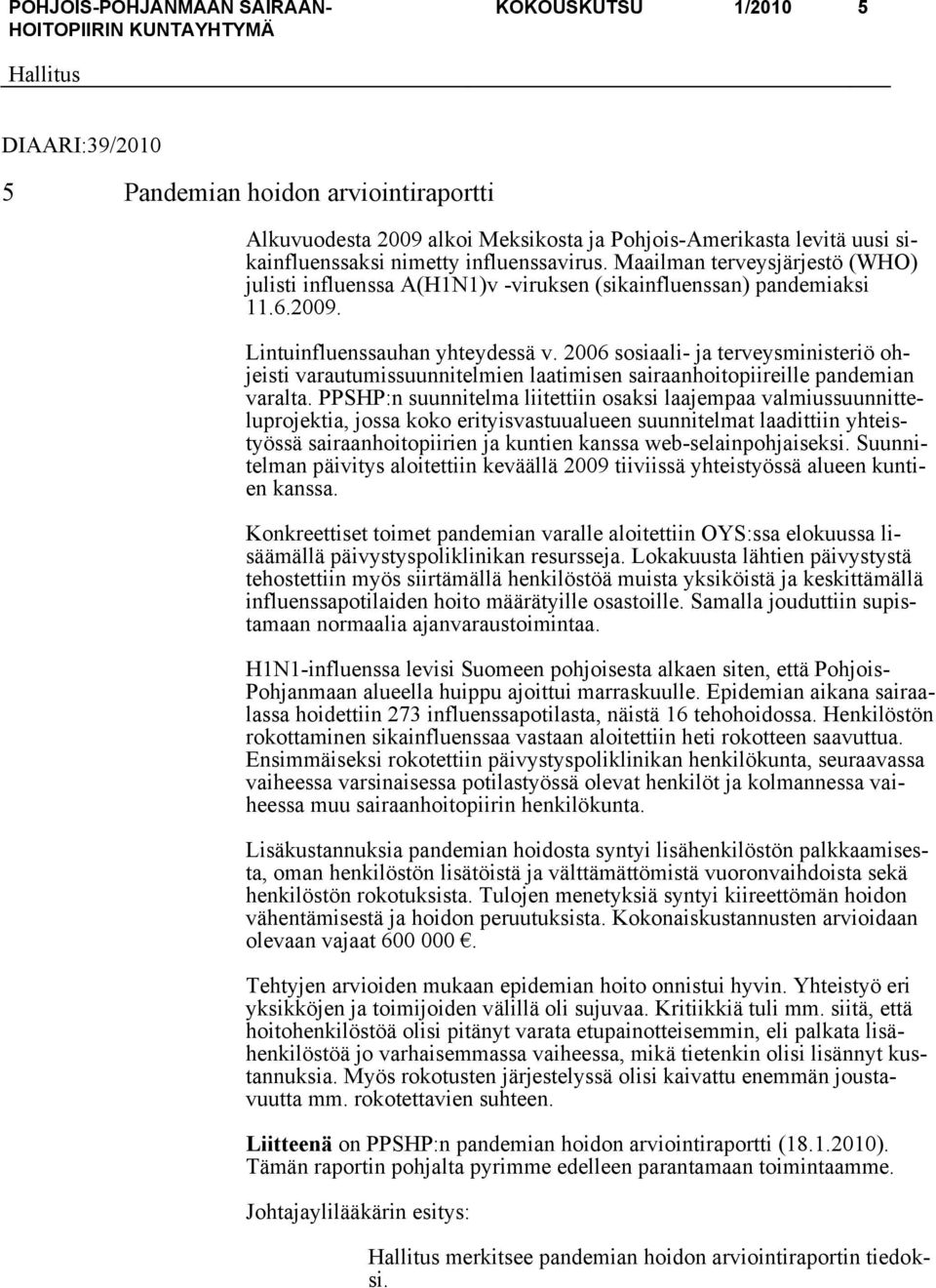 2006 sosiaali- ja terveysministeriö ohjeisti varautumissuunnitelmien laatimisen sairaanhoitopiireille pandemian varalta.