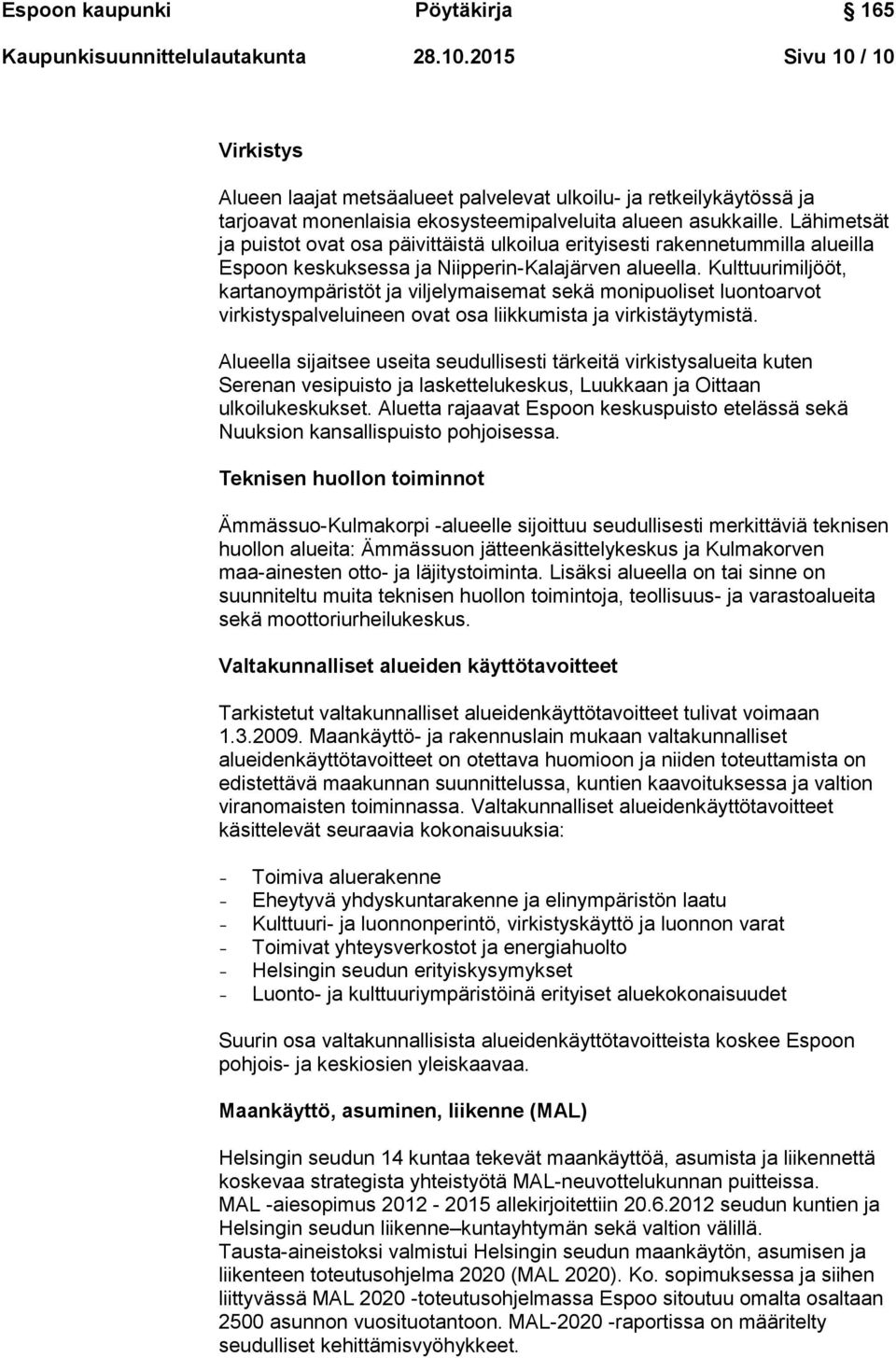 Kulttuurimiljööt, kartanoympäristöt ja viljelymaisemat sekä monipuoliset luontoarvot virkistyspalveluineen ovat osa liikkumista ja virkistäytymistä.