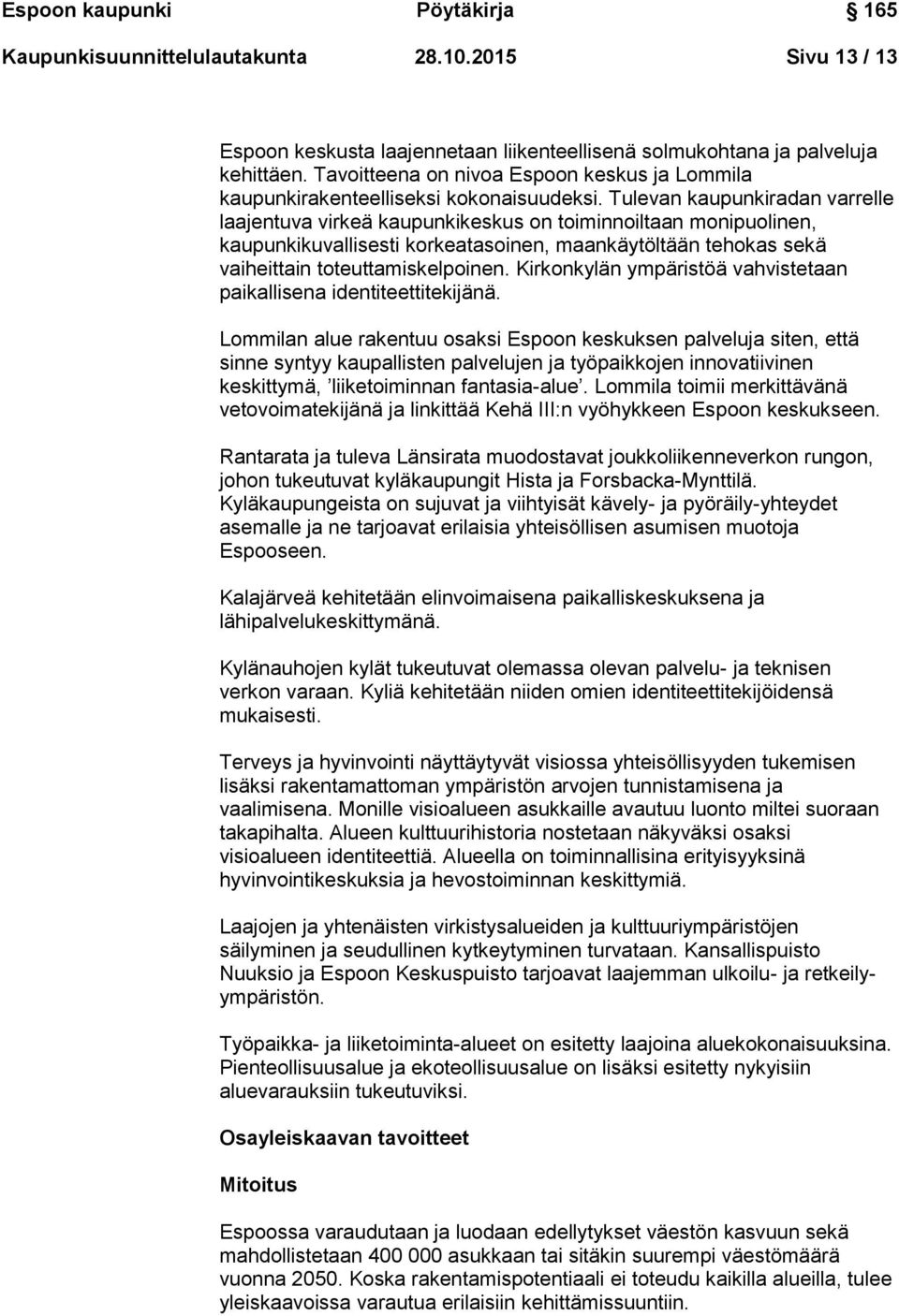 Tulevan kaupunkiradan varrelle laajentuva virkeä kaupunkikeskus on toiminnoiltaan monipuolinen, kaupunkikuvallisesti korkeatasoinen, maankäytöltään tehokas sekä vaiheittain toteuttamiskelpoinen.