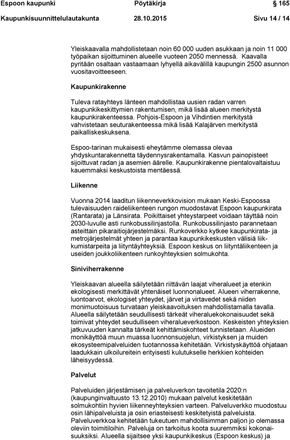 Kaupunkirakenne Tuleva ratayhteys länteen mahdollistaa uusien radan varren kaupunkikeskittymien rakentumisen, mikä lisää alueen merkitystä kaupunkirakenteessa.