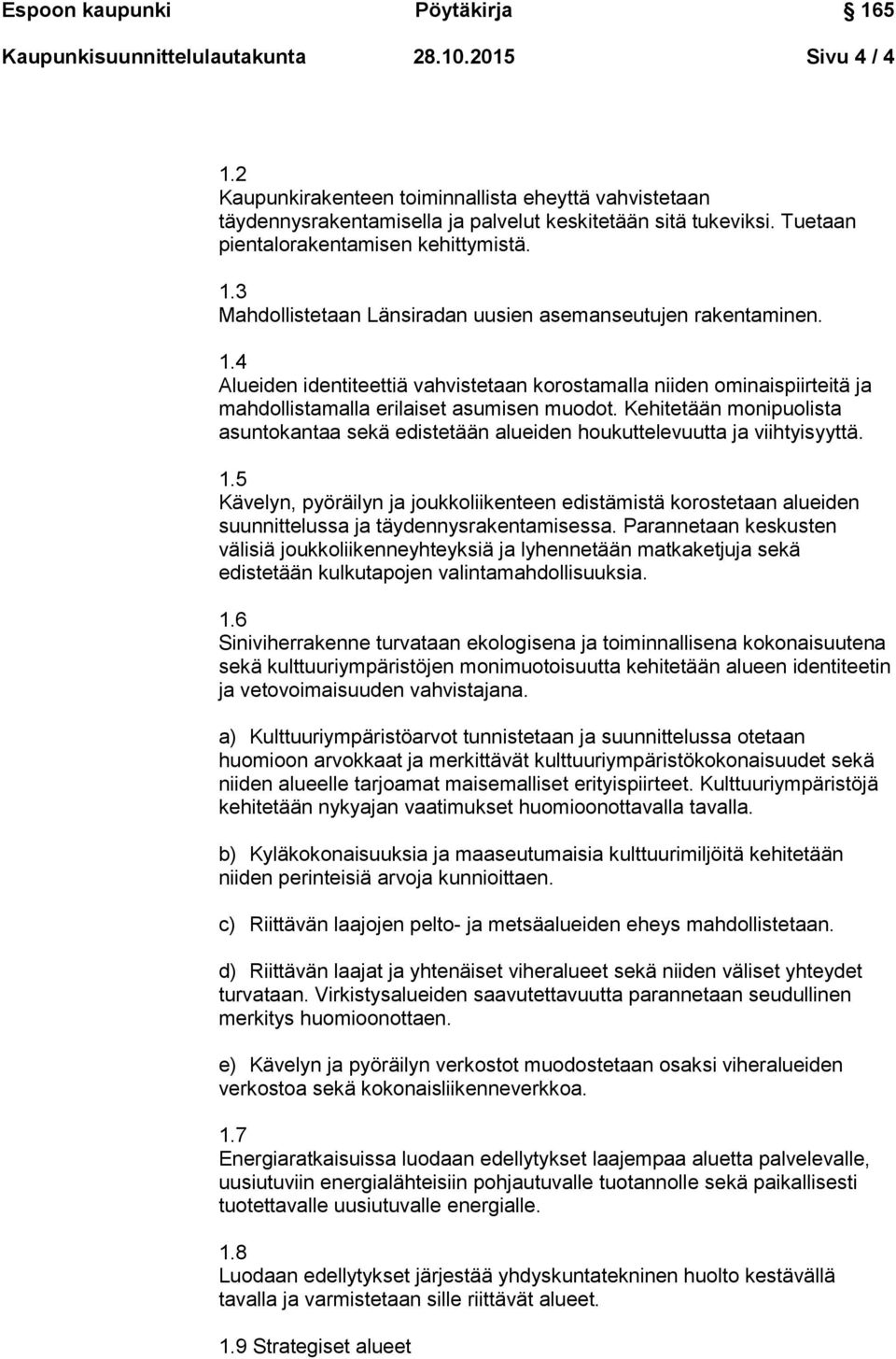 Kehitetään monipuolista asuntokantaa sekä edistetään alueiden houkuttelevuutta ja viihtyisyyttä. 1.