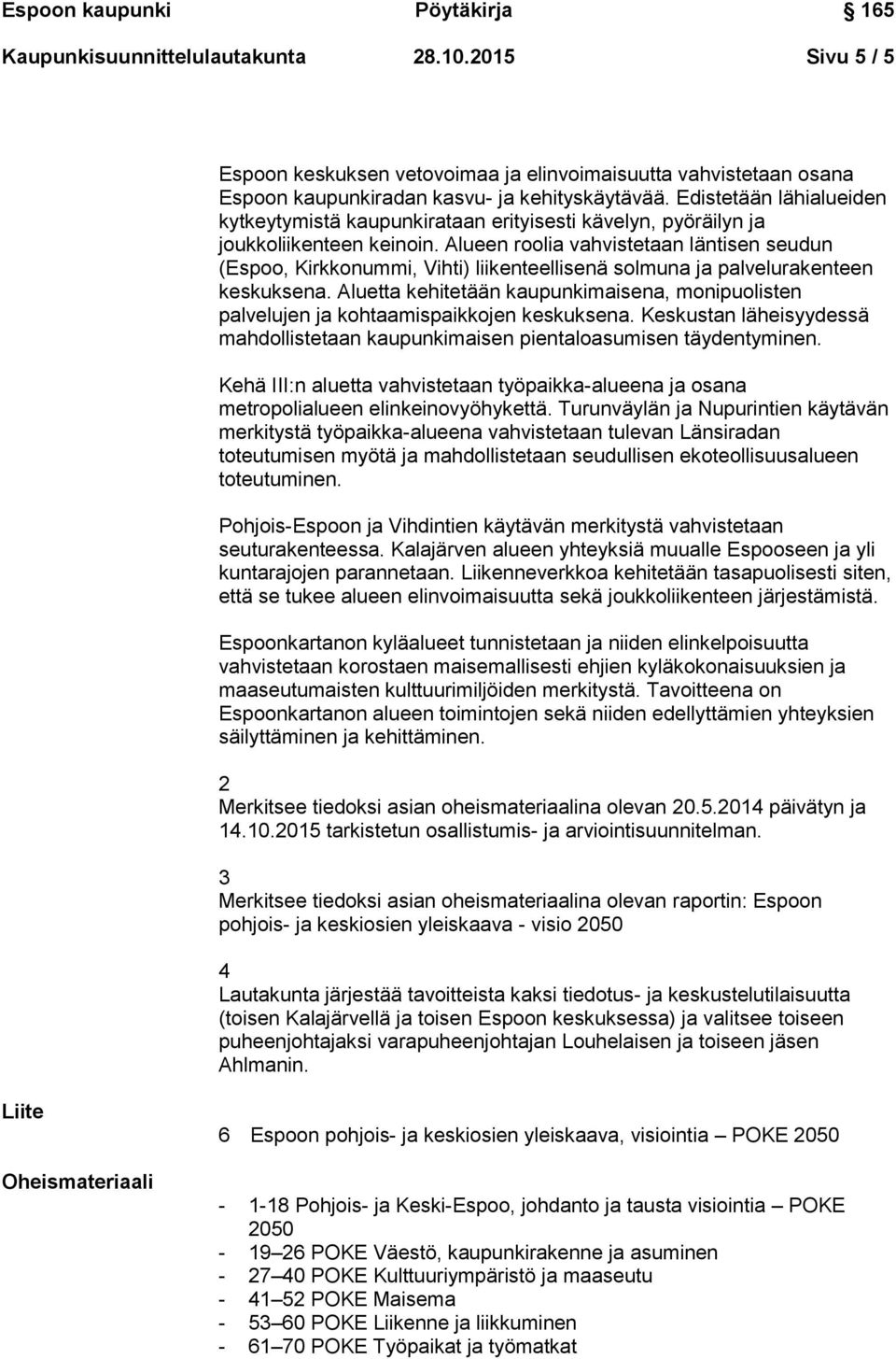 Alueen roolia vahvistetaan läntisen seudun (Espoo, Kirkkonummi, Vihti) liikenteellisenä solmuna ja palvelurakenteen keskuksena.