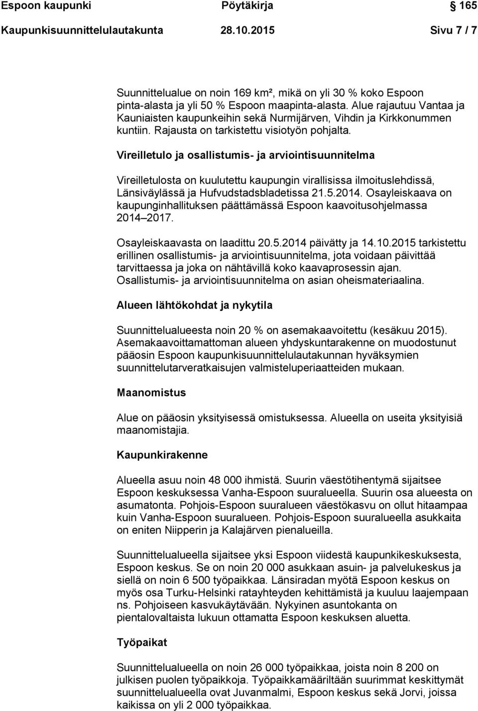 Vireilletulo ja osallistumis- ja arviointisuunnitelma Vireilletulosta on kuulutettu kaupungin virallisissa ilmoituslehdissä, Länsiväylässä ja Hufvudstadsbladetissa 21.5.2014.