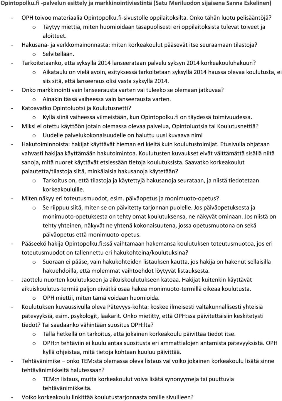 - Hakusana- ja verkkomainonnasta: miten korkeakoulut pääsevät itse seuraamaan tilastoja? o Selvitellään. - Tarkoitetaanko, että syksyllä 2014 lanseerataan palvelu syksyn 2014 korkeakouluhakuun?