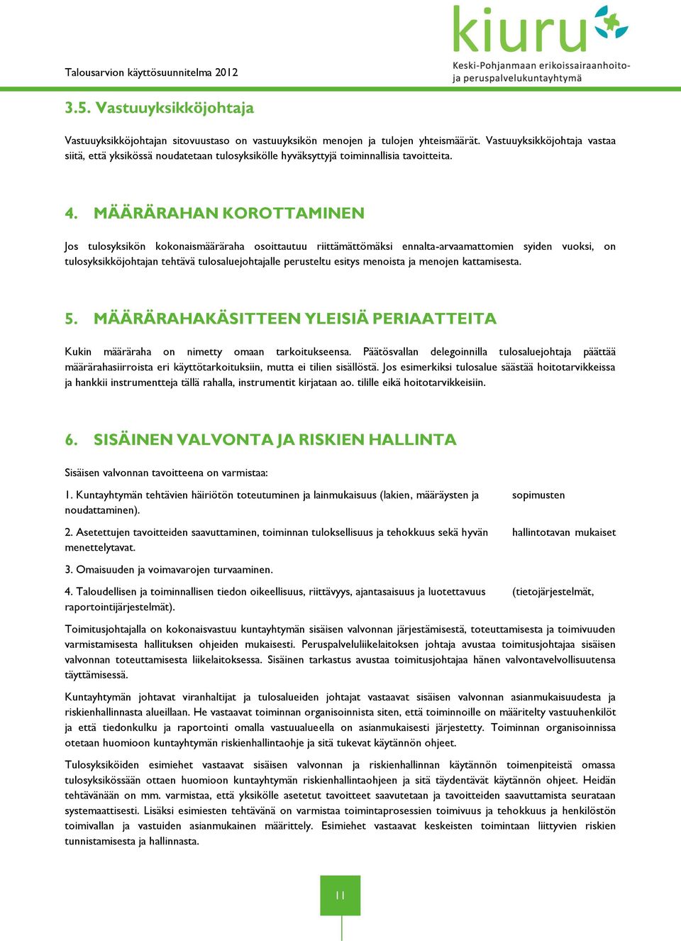 MÄÄRÄRAHAN KOROTTAMINEN Jos tulosyksikön kokonaismääräraha osoittautuu riittämättömäksi ennalta-arvaamattomien syiden vuoksi, on tulosyksikköjohtajan tehtävä tulosaluejohtajalle perusteltu esitys