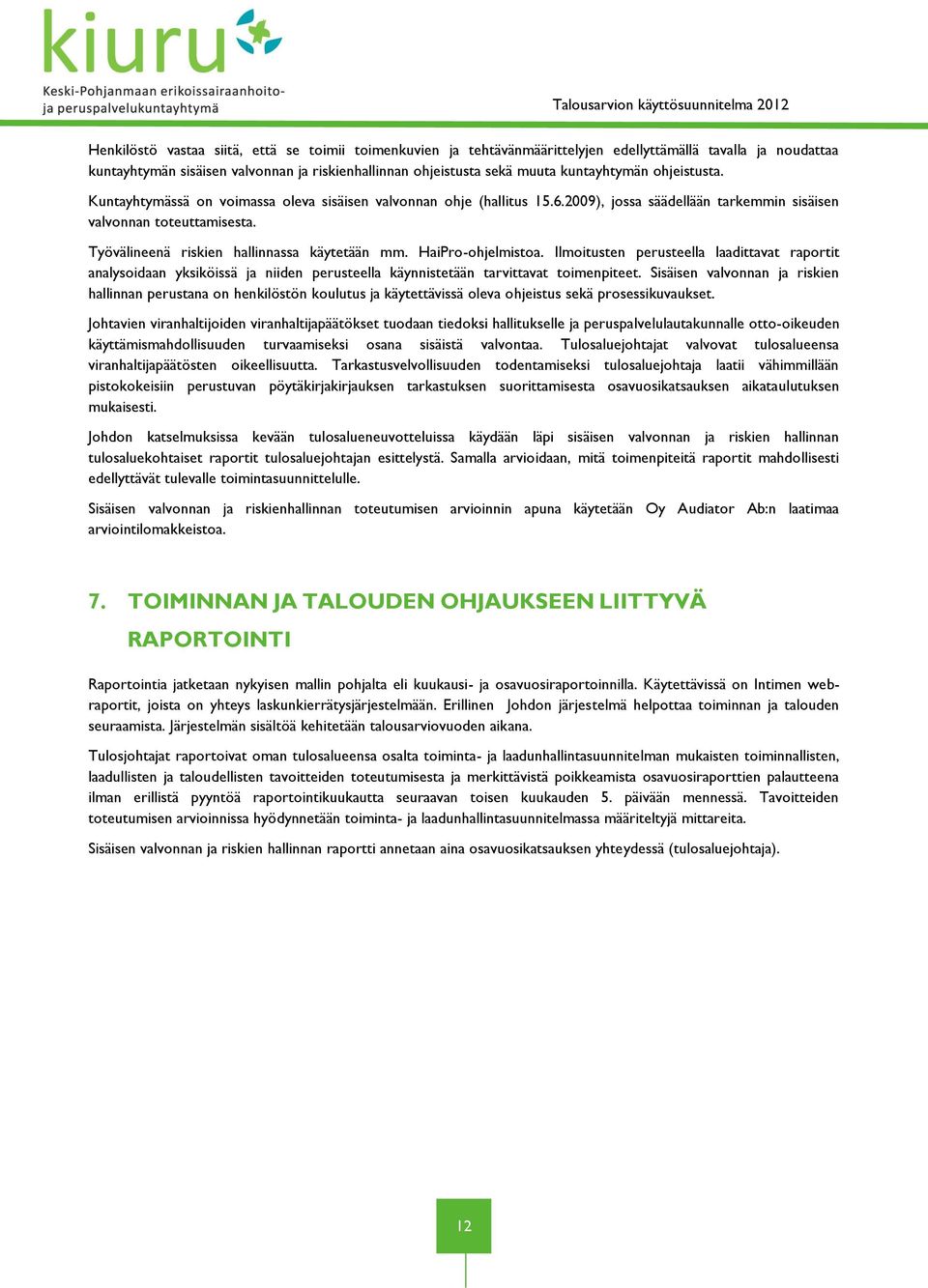 Työvälineenä riskien hallinnassa käytetään mm. HaiPro-ohjelmistoa. Ilmoitusten perusteella laadittavat raportit analysoidaan yksiköissä ja niiden perusteella käynnistetään tarvittavat toimenpiteet.