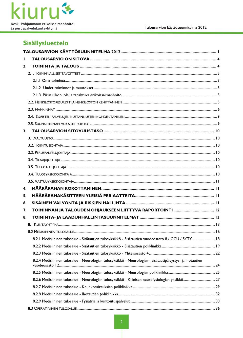 .. 9 2.5. SUUNNITELMAN MUKAISET POISTOT... 9 3. TALOUSARVION SITOVUUSTASO... 10 3.1.VALTUUSTO... 10 3.2. TOIMITUSJOHTAJA... 10 3.3. PERUSPALVELUJOHTAJA... 10 3.4. TILAAJAJOHTAJA... 10 3.5. TULOSALUEJOHTAJAT.