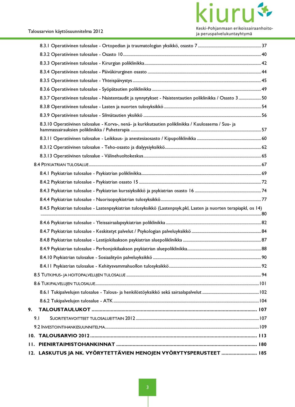 .. 50 8.3.8 Operatiivinen tulosalue - Lasten ja nuorten tulosyksikkö... 54 8.3.9 Operatiivinen tulosalue - Silmätautien yksikkö... 56 8.3.10 Operatiivinen tulosalue - Korva-, nenä- ja kurkkutautien poliklinikka / Kuuloasema / Suu- ja hammassairauksien poliklinikka / Puheterapia.