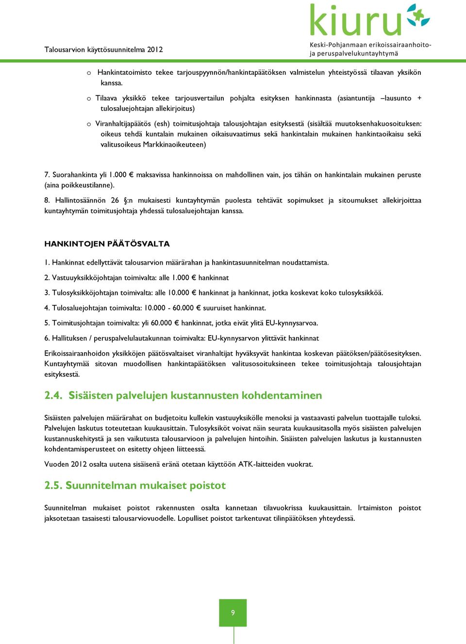 (sisältää muutoksenhakuosoituksen: oikeus tehdä kuntalain mukainen oikaisuvaatimus sekä hankintalain mukainen hankintaoikaisu sekä valitusoikeus Markkinaoikeuteen) 7. Suorahankinta yli 1.