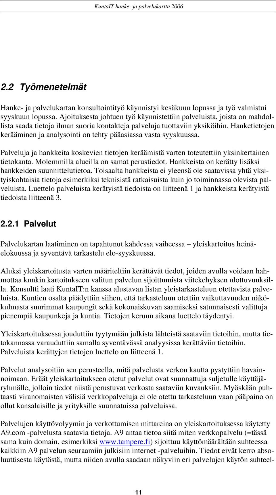 Hanketietojen kerääminen ja analysointi on tehty pääasiassa vasta syyskuussa. Palveluja ja hankkeita koskevien tietojen keräämistä varten toteutettiin yksinkertainen tietokanta.