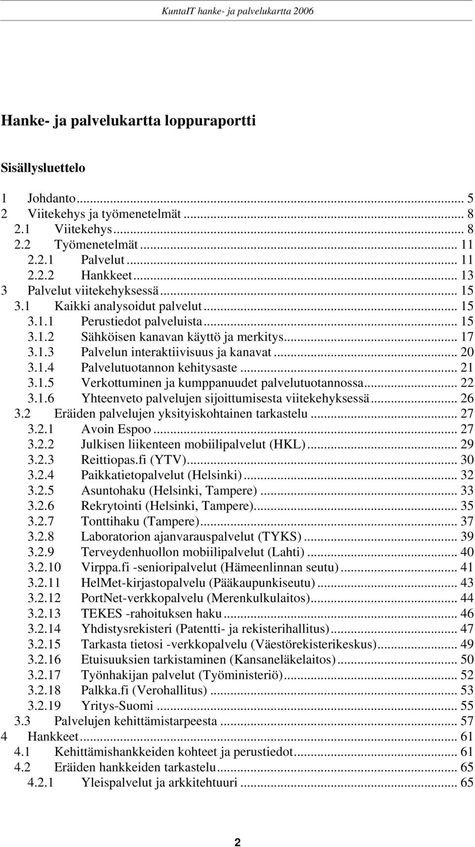 .. 20 3.1.4 Palvelutuotannon kehitysaste... 21 3.1. Verkottuminen ja kumppanuudet palvelutuotannossa... 22 3.1.6 Yhteenveto palvelujen sijoittumisesta viitekehyksessä... 26 3.