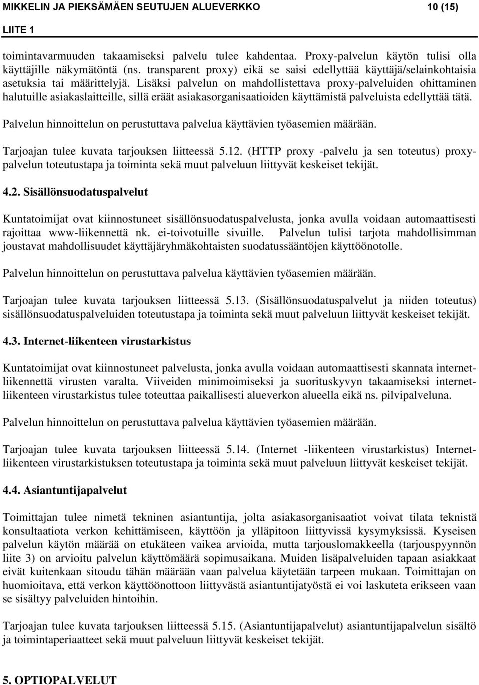 Lisäksi palvelun on mahdollistettava proxy-palveluiden ohittaminen halutuille asiakaslaitteille, sillä eräät asiakasorganisaatioiden käyttämistä palveluista edellyttää tätä.