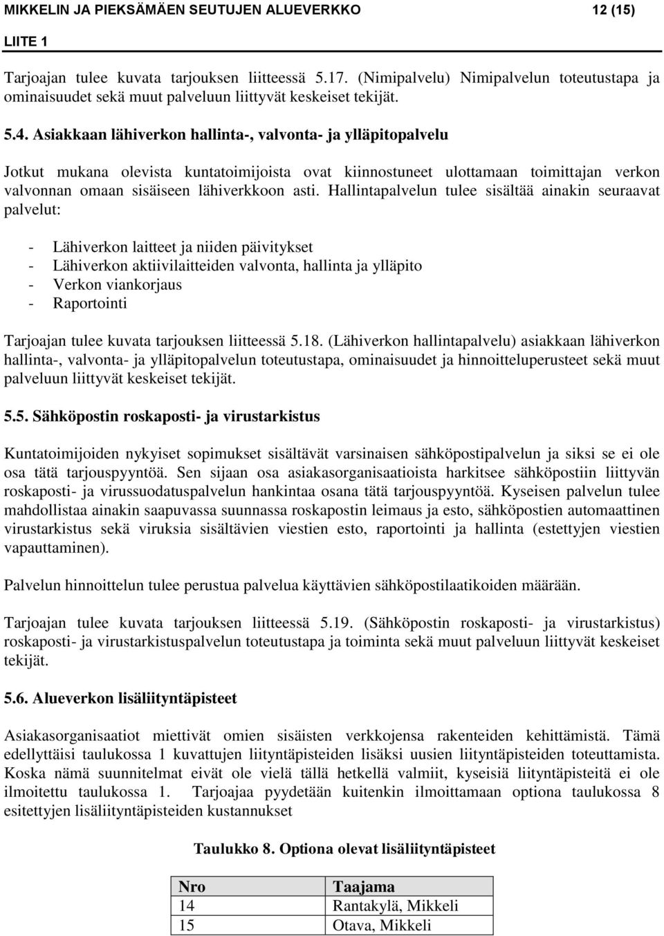 Asiakkaan lähiverkon hallinta-, valvonta- ja ylläpitopalvelu Jotkut mukana olevista kuntatoimijoista ovat kiinnostuneet ulottamaan toimittajan verkon valvonnan omaan sisäiseen lähiverkkoon asti.