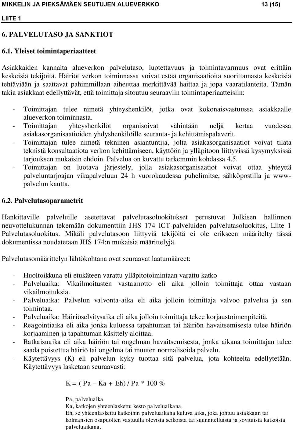 Tämän takia asiakkaat edellyttävät, että toimittaja sitoutuu seuraaviin toimintaperiaatteisiin: - Toimittajan tulee nimetä yhteyshenkilöt, jotka ovat kokonaisvastuussa asiakkaalle alueverkon