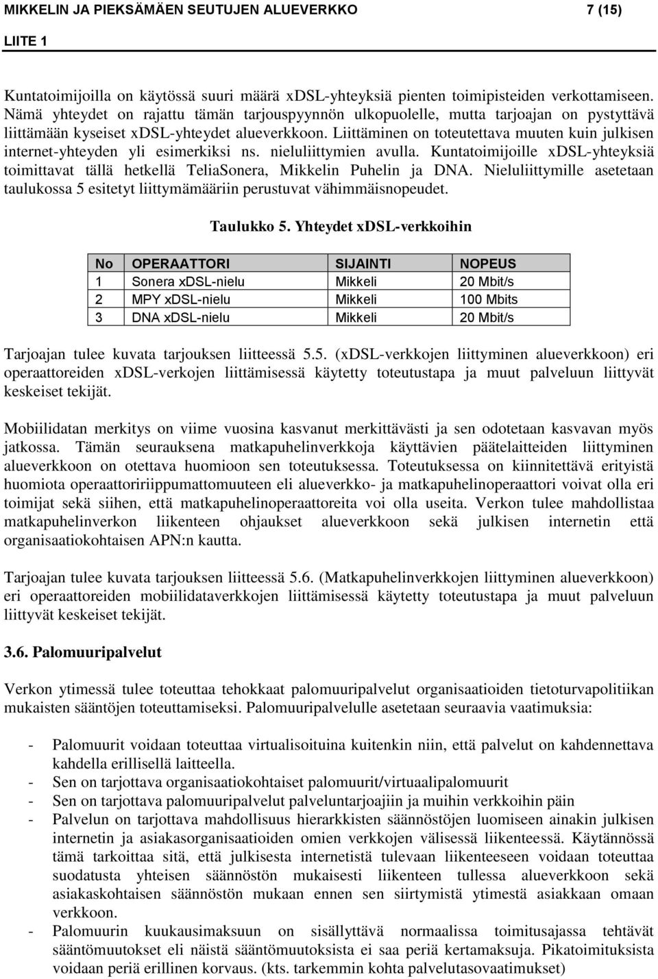 Liittäminen on toteutettava muuten kuin julkisen internet-yhteyden yli esimerkiksi ns. nieluliittymien avulla.