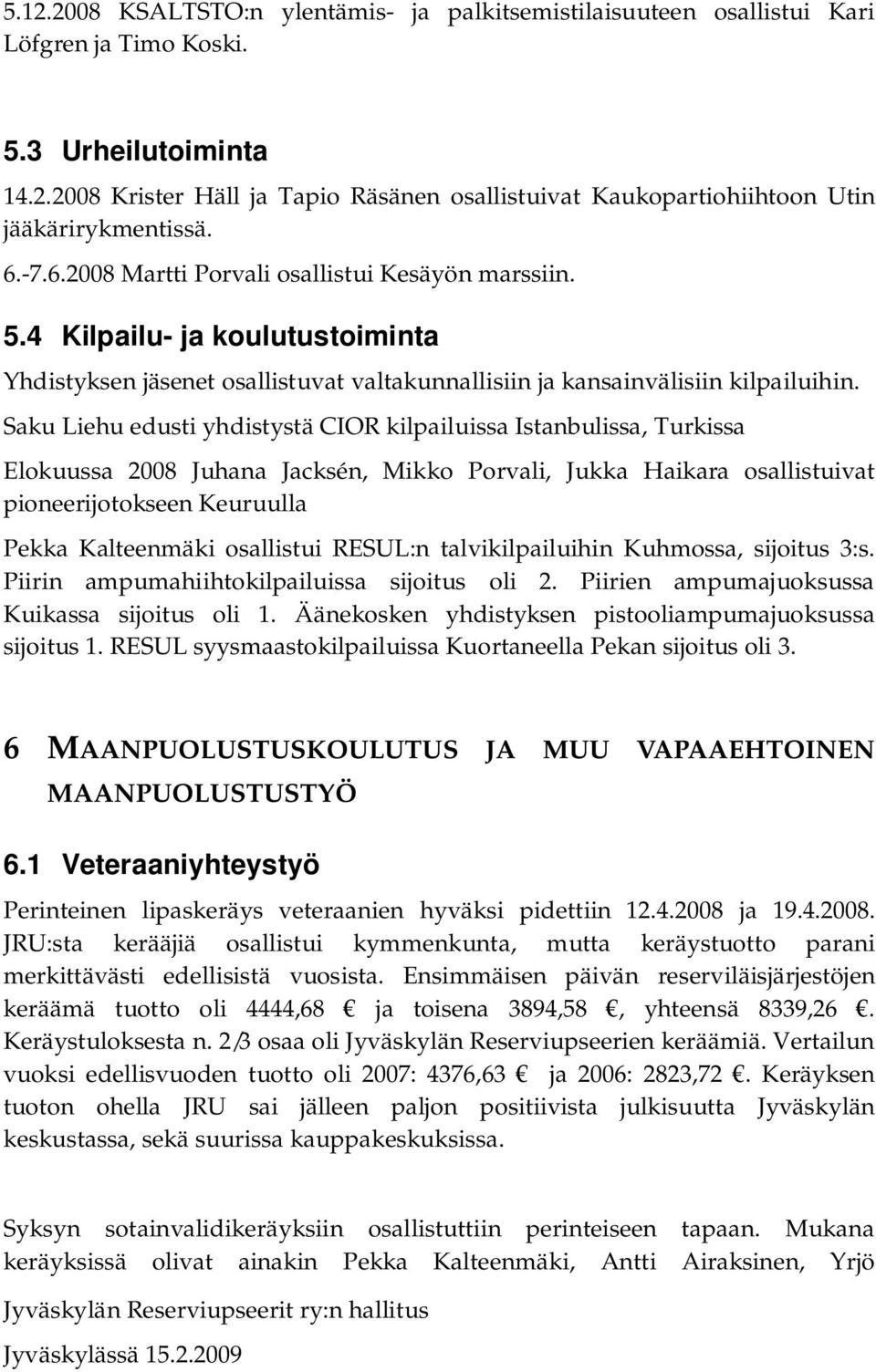 Saku Liehu edusti yhdistystä CIOR kilpailuissa Istanbulissa, Turkissa Elokuussa 2008 Juhana Jacksén, Mikko Porvali, Jukka Haikara osallistuivat pioneerijotokseen Keuruulla Pekka Kalteenmäki