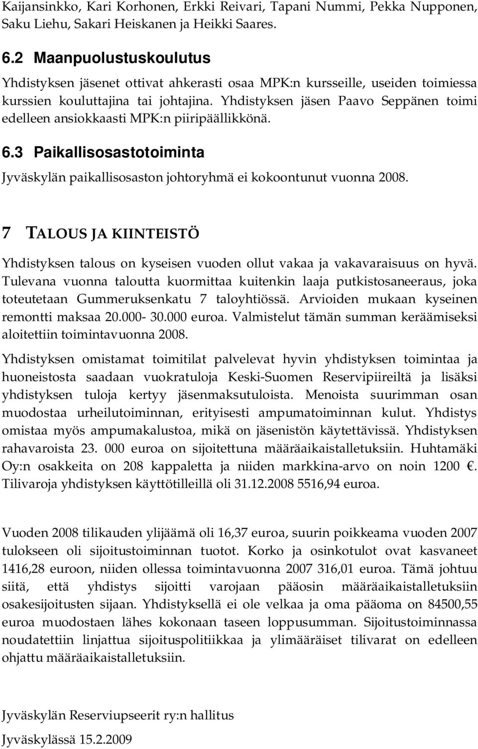 Yhdistyksen jäsen Paavo Seppänen toimi edelleen ansiokkaasti MPK:n piiripäällikkönä. 6.3 Paikallisosastotoiminta Jyväskylän paikallisosaston johtoryhmä ei kokoontunut vuonna 2008.