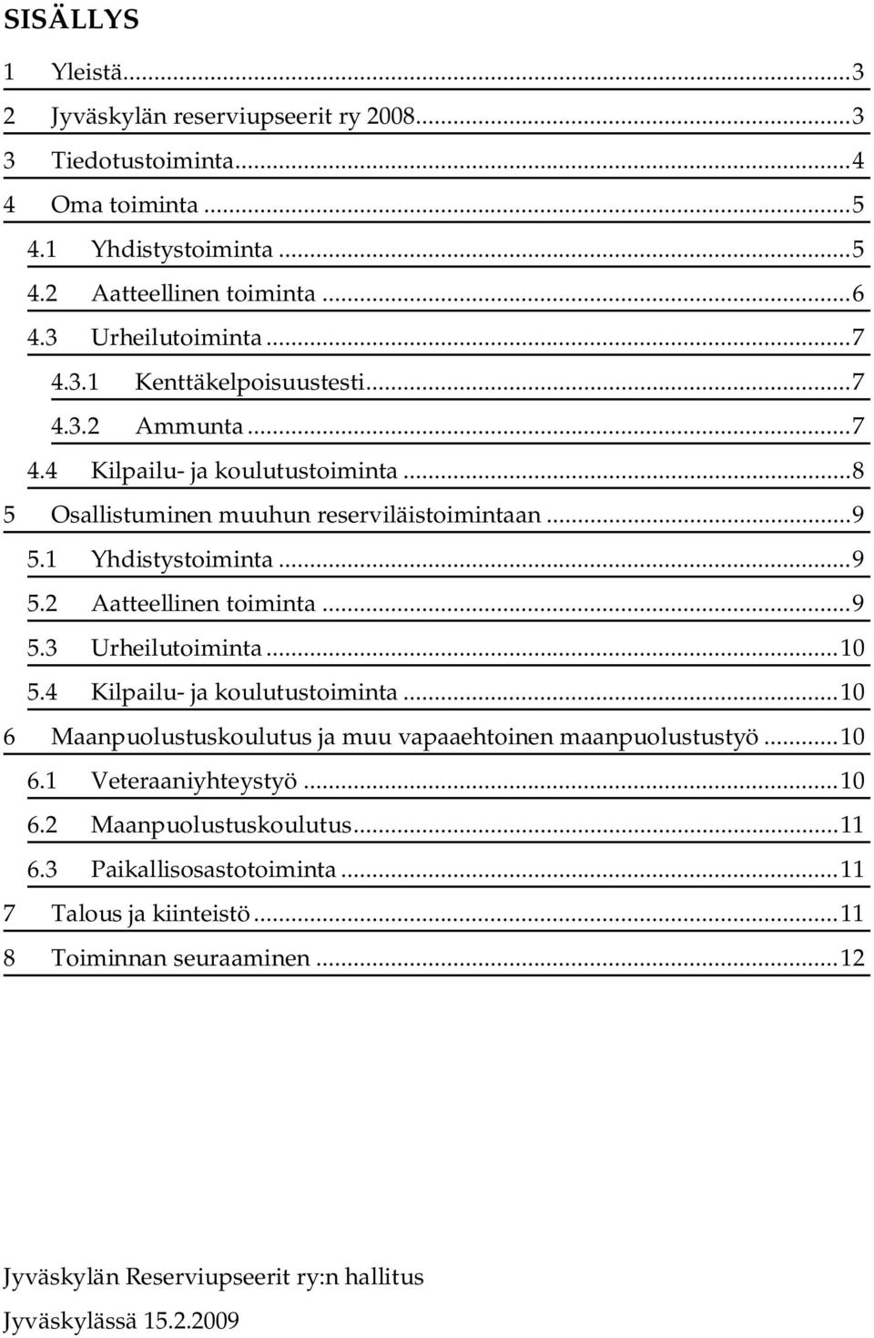 1 Yhdistystoiminta... 9 5.2 Aatteellinen toiminta... 9 5.3 Urheilutoiminta... 10 5.4 Kilpailu- ja koulutustoiminta.