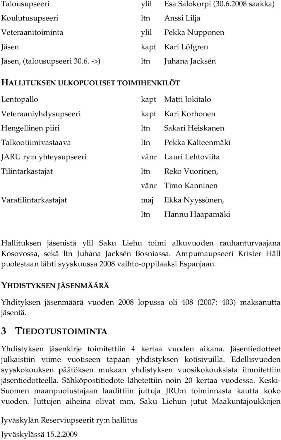 ->) ltn Juhana Jacksén HALLITUKSEN ULKOPUOLISET TOIMIHENKILÖT Lentopallo kapt Matti Jokitalo Veteraaniyhdysupseeri kapt Kari Korhonen Hengellinen piiri ltn Sakari Heiskanen Talkootiimivastaava ltn