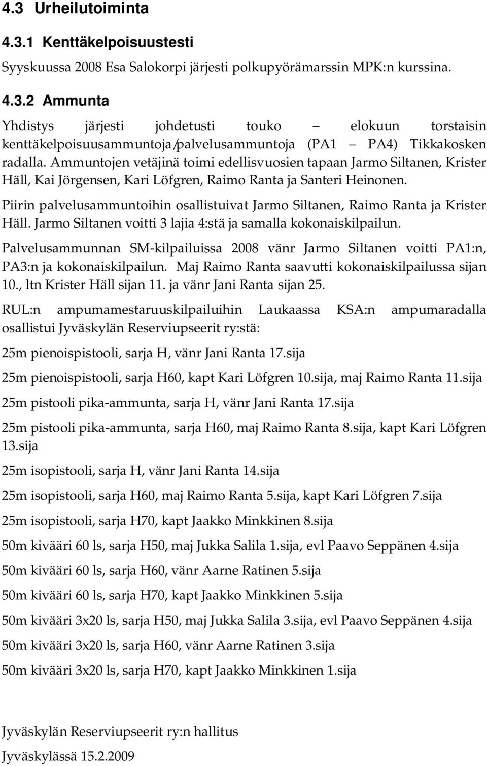 Piirin palvelusammuntoihin osallistuivat Jarmo Siltanen, Raimo Ranta ja Krister Häll. Jarmo Siltanen voitti 3 lajia 4:stä ja samalla kokonaiskilpailun.