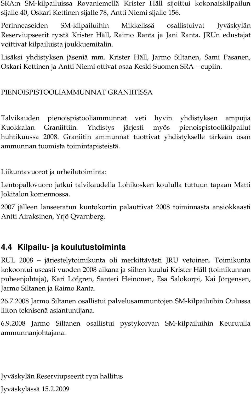 Lisäksi yhdistyksen jäseniä mm. Krister Häll, Jarmo Siltanen, Sami Pasanen, Oskari Kettinen ja Antti Niemi ottivat osaa Keski-Suomen SRA cupiin.