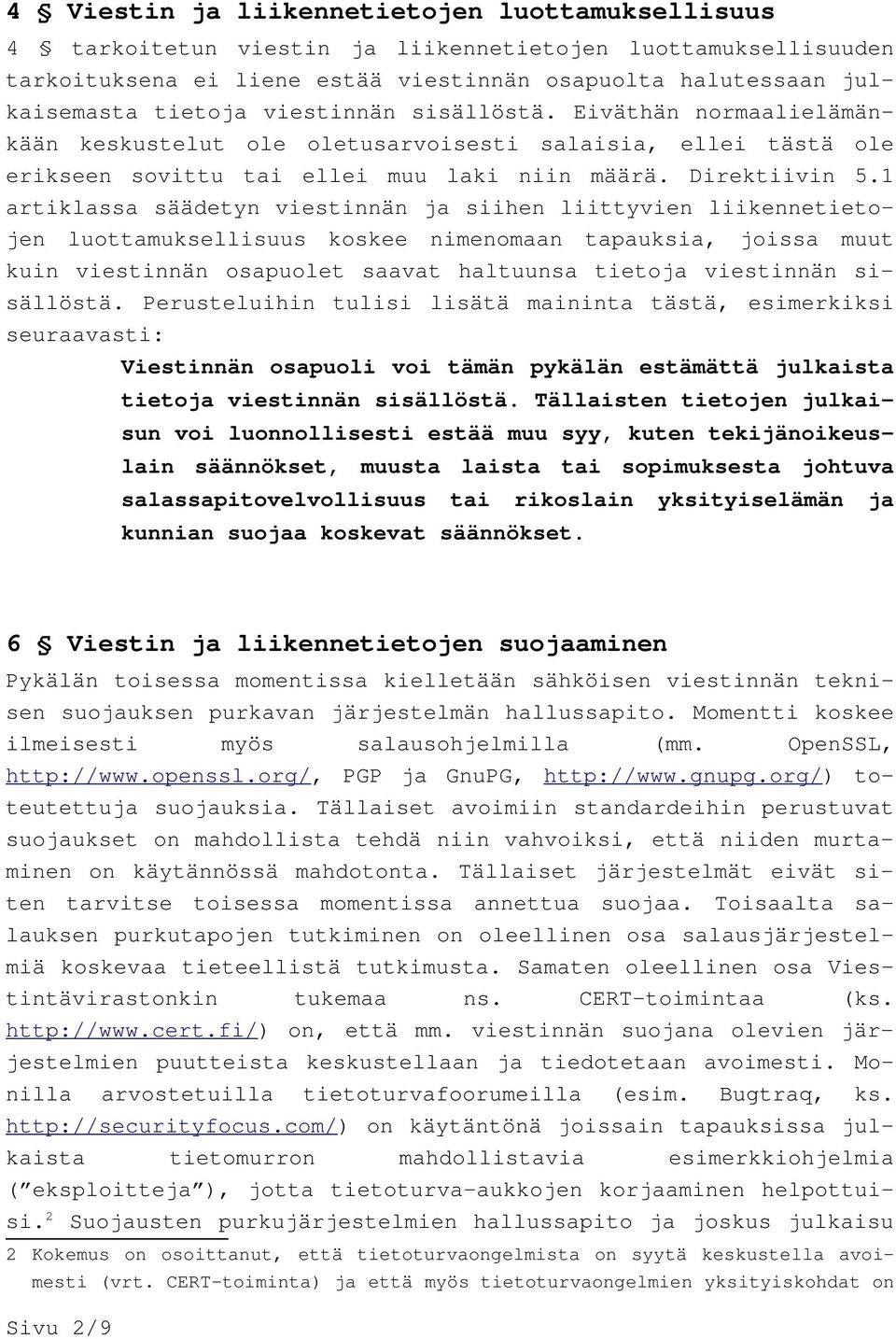 1 artiklassa säädetyn viestinnän ja siihen liittyvien liikennetietojen luottamuksellisuus koskee nimenomaan tapauksia, joissa muut kuin viestinnän osapuolet saavat haltuunsa tietoja viestinnän