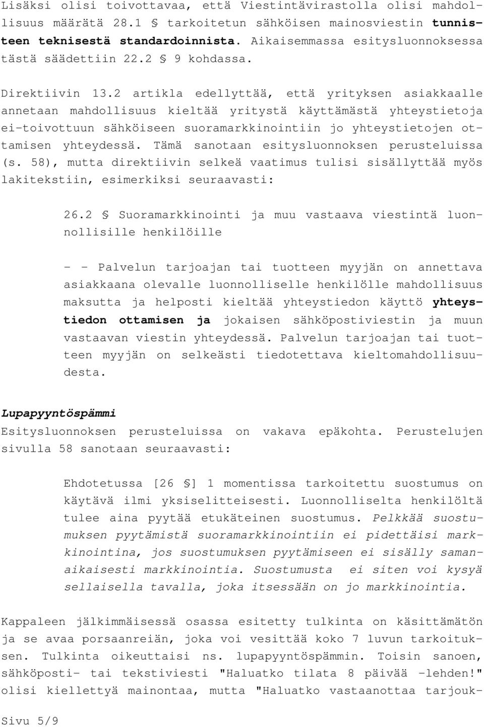 2 artikla edellyttää, että yrityksen asiakkaalle annetaan mahdollisuus kieltää yritystä käyttämästä yhteystietoja ei-toivottuun sähköiseen suoramarkkinointiin jo yhteystietojen ottamisen yhteydessä.