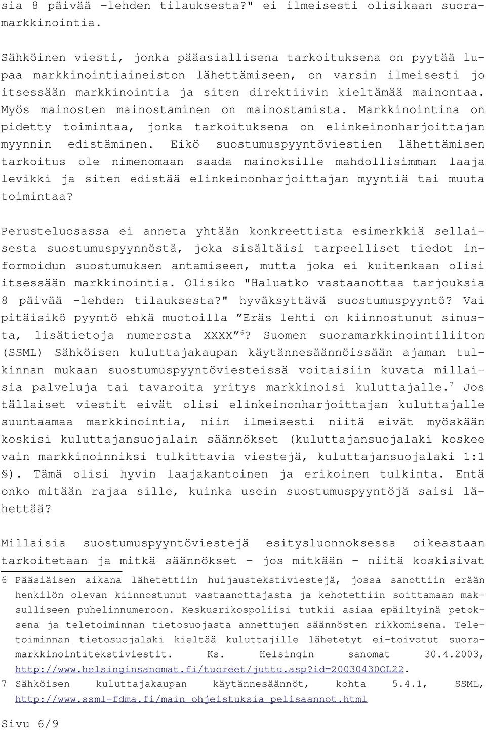 Myös mainosten mainostaminen on mainostamista. Markkinointina on pidetty toimintaa, jonka tarkoituksena on elinkeinonharjoittajan myynnin edistäminen.