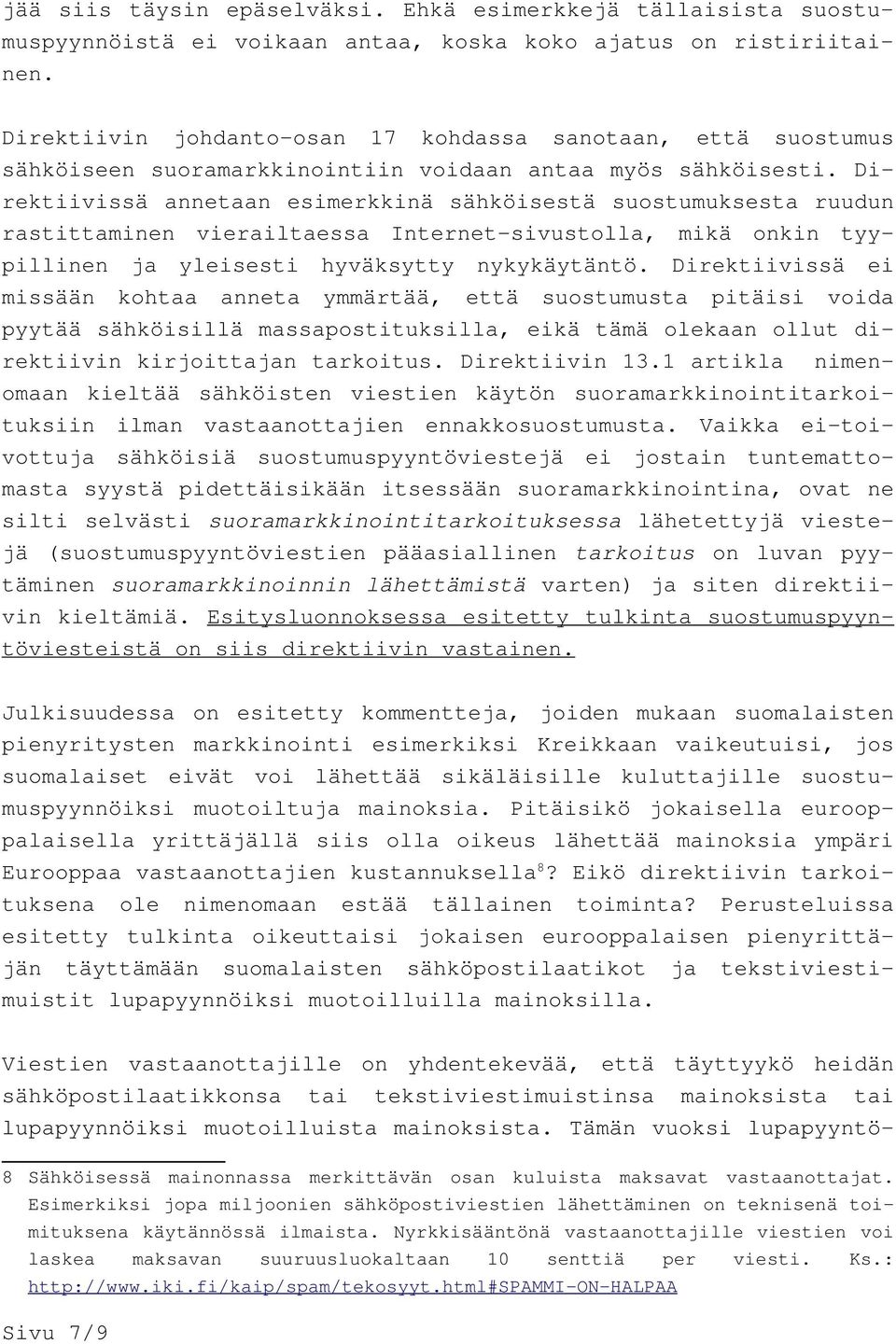 Direktiivissä annetaan esimerkkinä sähköisestä suostumuksesta ruudun rastittaminen vierailtaessa Internet-sivustolla, mikä onkin tyypillinen ja yleisesti hyväksytty nykykäytäntö.