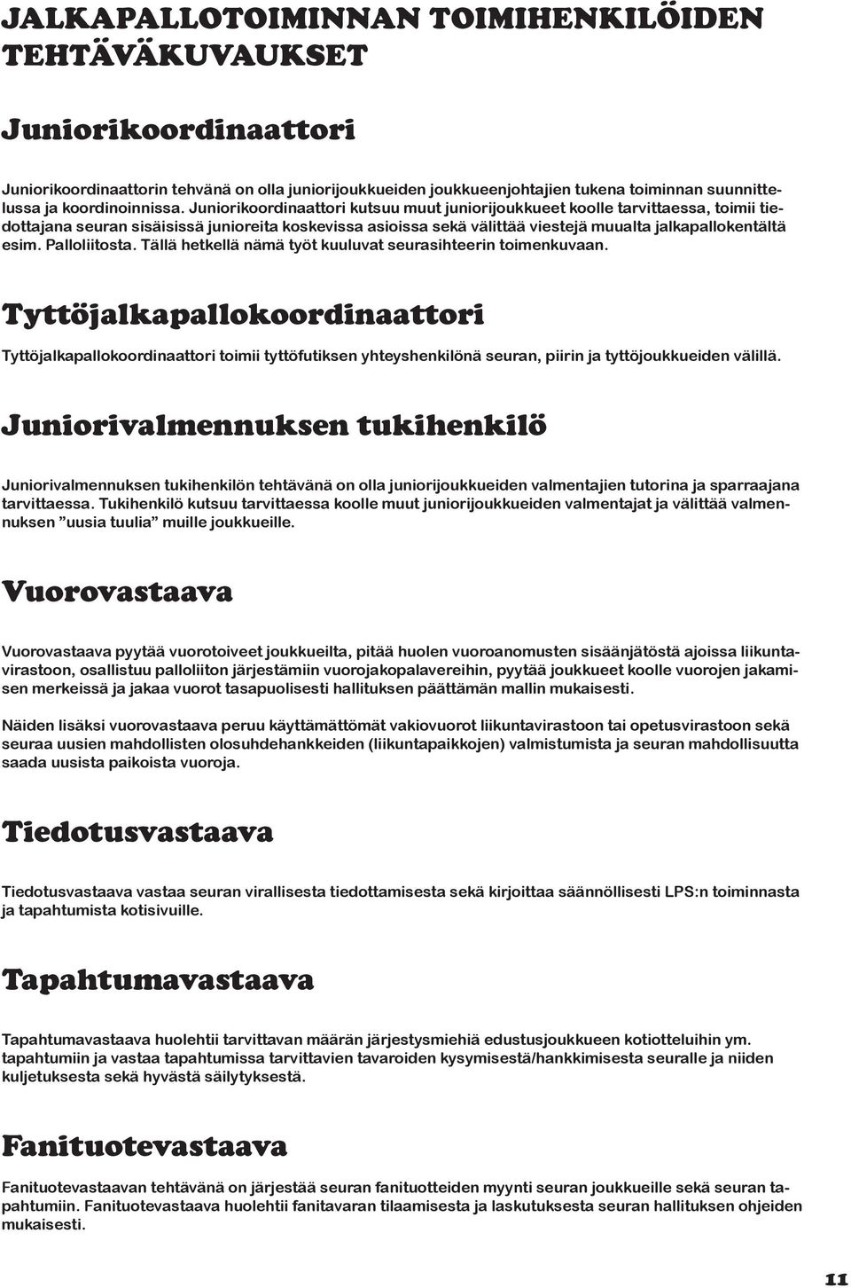 Juniorikoordinaattori kutsuu muut juniorijoukkueet koolle tarvittaessa, toimii tiedottajana seuran sisäisissä junioreita koskevissa asioissa sekä välittää viestejä muualta jalkapallokentältä esim.