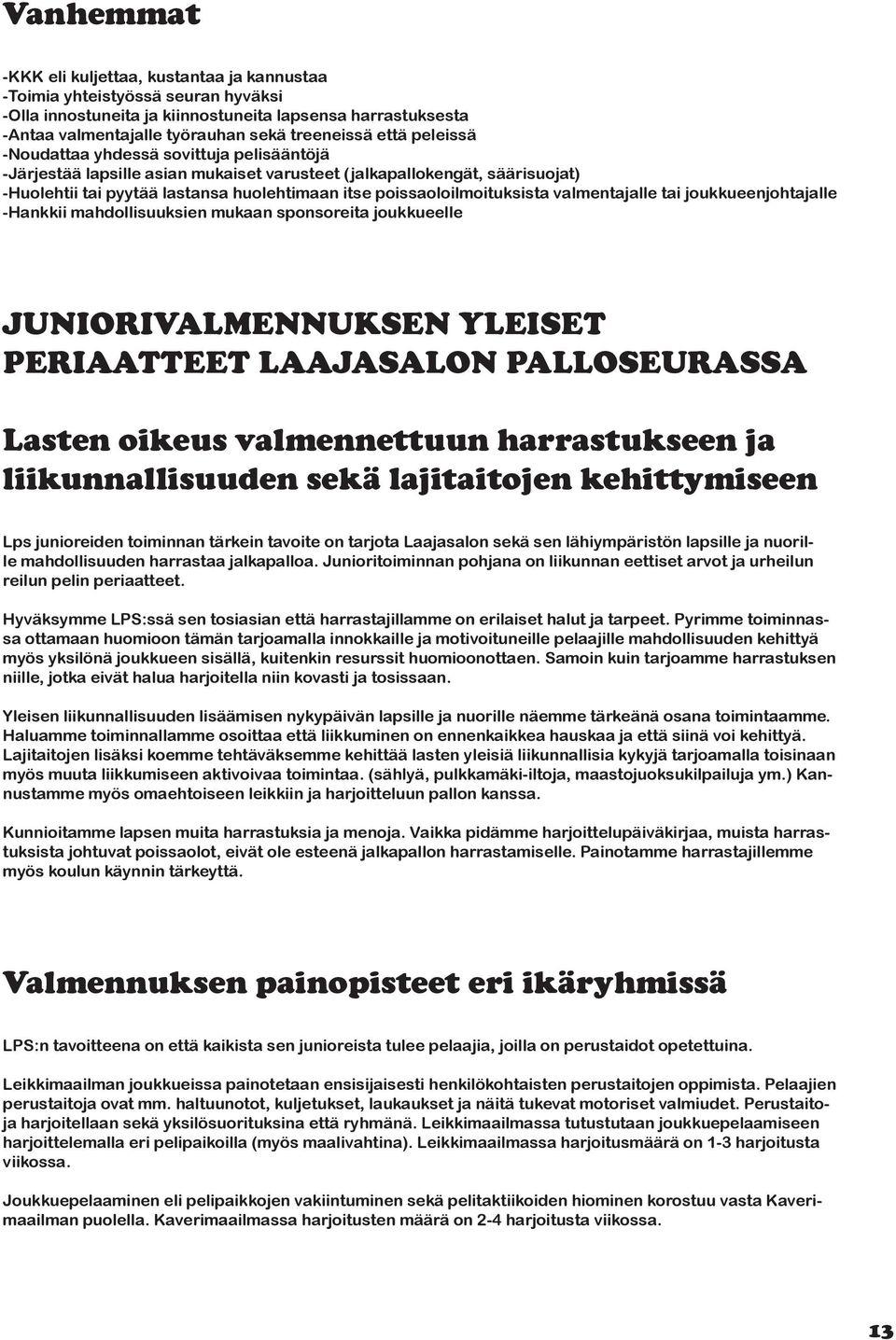 poissaoloilmoituksista valmentajalle tai joukkueenjohtajalle -Hankkii mahdollisuuksien mukaan sponsoreita joukkueelle JUNIORIVALMENNUKSEN YLEISET PERIAATTEET LAAJASALON PALLOSEURASSA Lasten oikeus