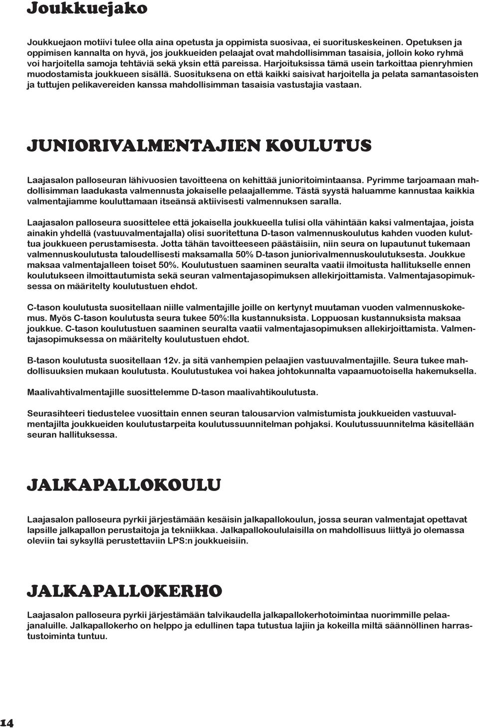 Harjoituksissa tämä usein tarkoittaa pienryhmien muodostamista joukkueen sisällä.