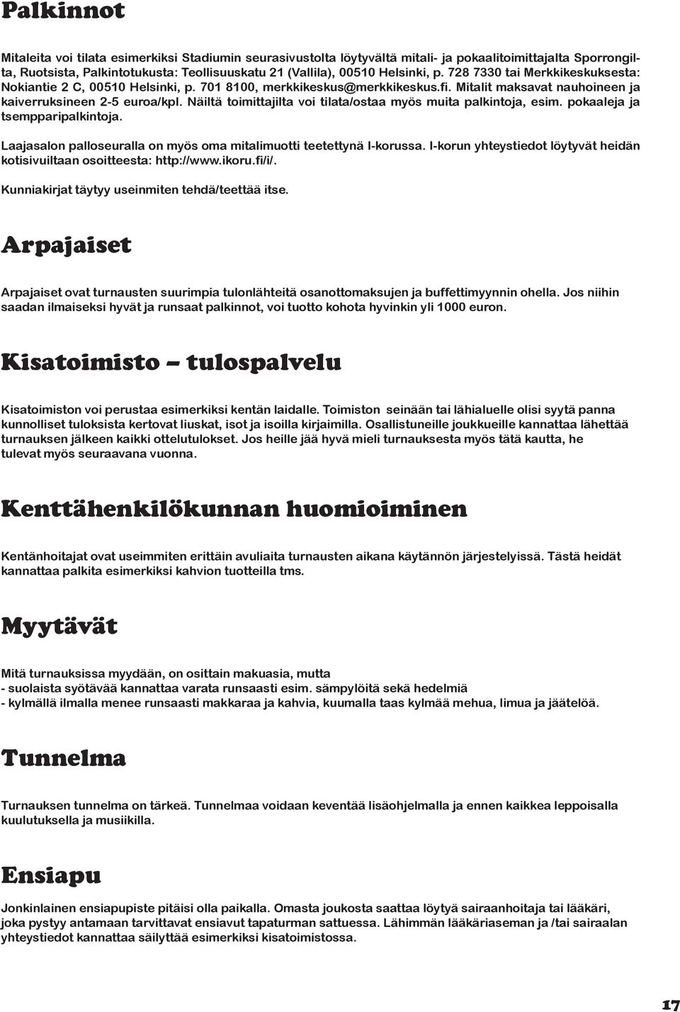 Näiltä toimittajilta voi tilata/ostaa myös muita palkintoja, esim. pokaaleja ja tsempparipalkintoja. Laajasalon palloseuralla on myös oma mitalimuotti teetettynä I-korussa.