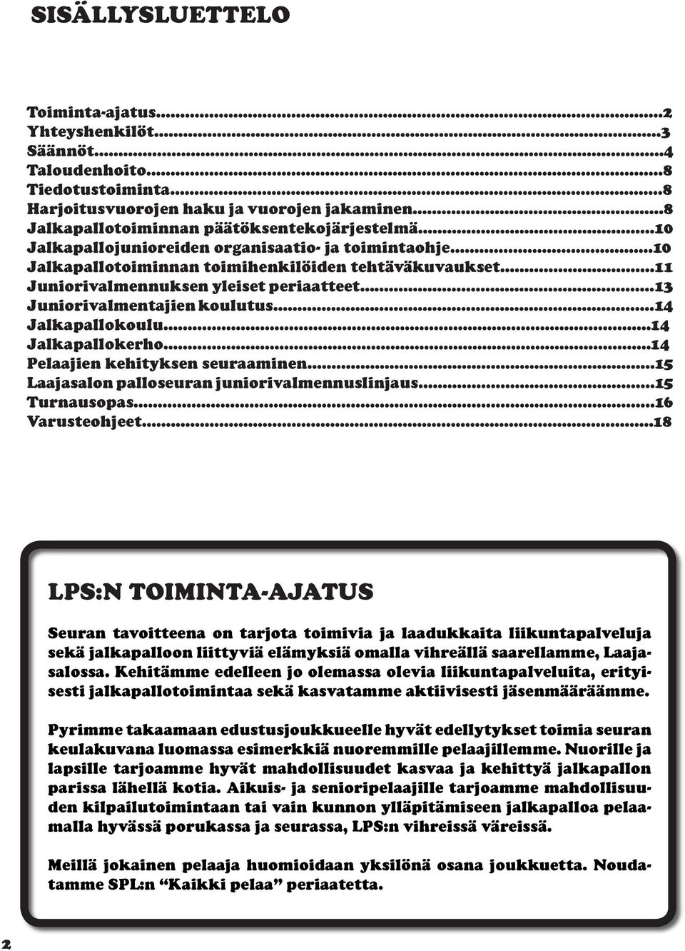 ..14 Jalkapallokoulu...14 Jalkapallokerho...14 Pelaajien kehityksen seuraaminen...15 Laajasalon palloseuran juniorivalmennuslinjaus...15 Turnausopas...16 Varusteohjeet.