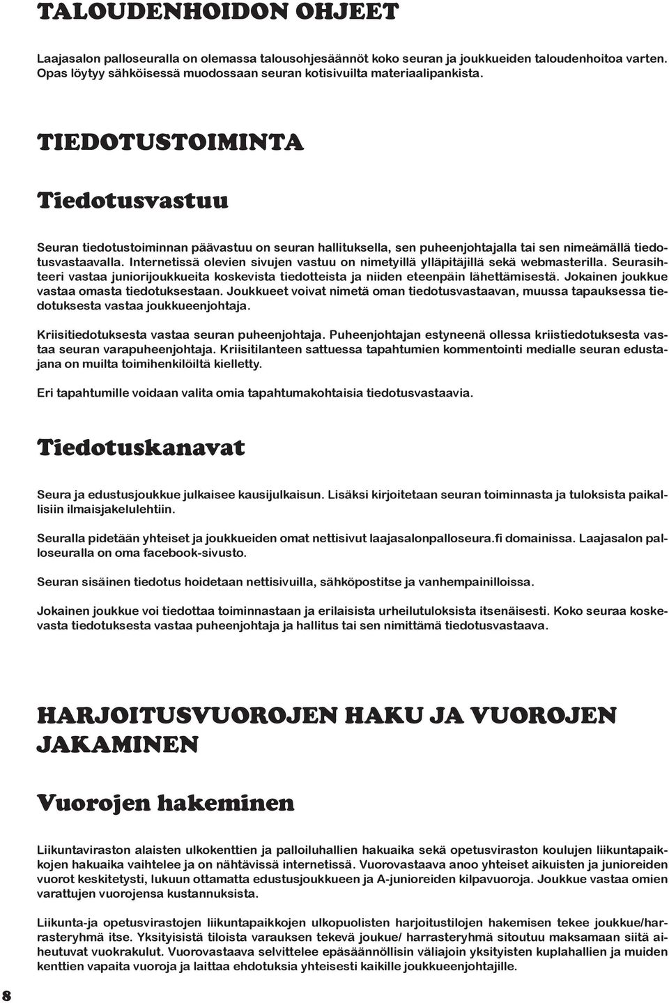 TIEDOTUSTOIMINTA Tiedotusvastuu Seuran tiedotustoiminnan päävastuu on seuran hallituksella, sen puheenjohtajalla tai sen nimeämällä tiedotusvastaavalla.