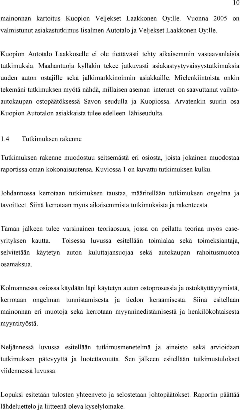 Maahantuoja kylläkin tekee jatkuvasti asiakastyytyväisyystutkimuksia uuden auton ostajille sekä jälkimarkkinoinnin asiakkaille.