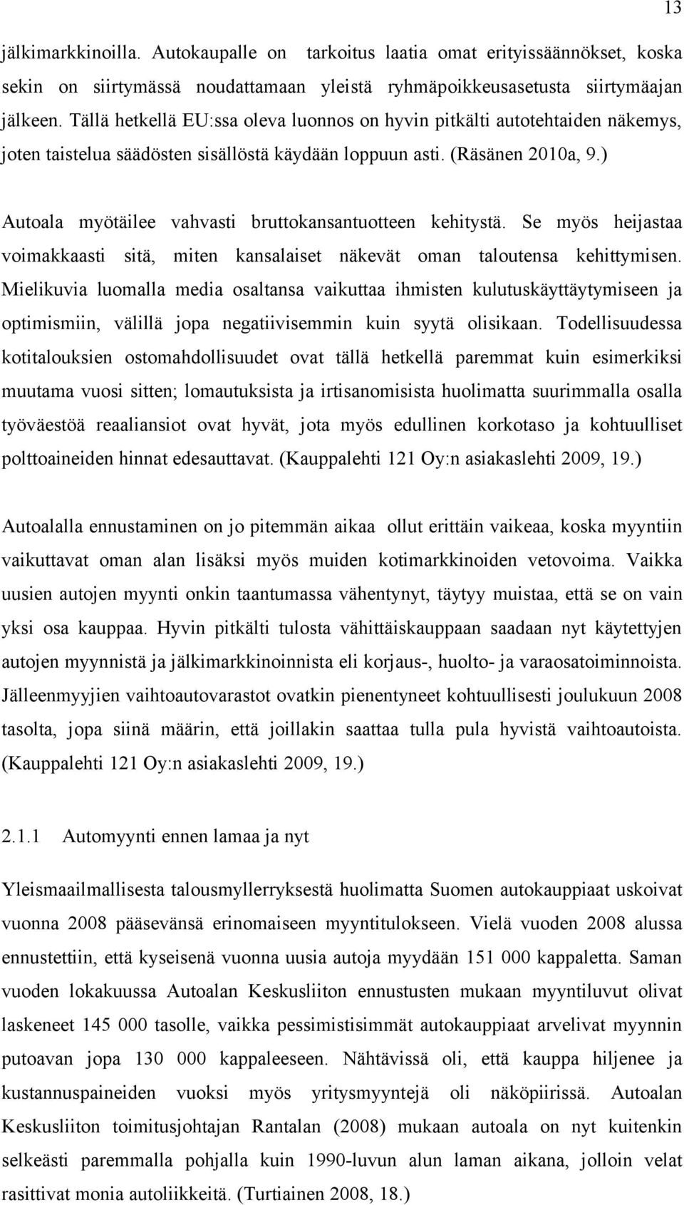 ) Autoala myötäilee vahvasti bruttokansantuotteen kehitystä. Se myös heijastaa voimakkaasti sitä, miten kansalaiset näkevät oman taloutensa kehittymisen.