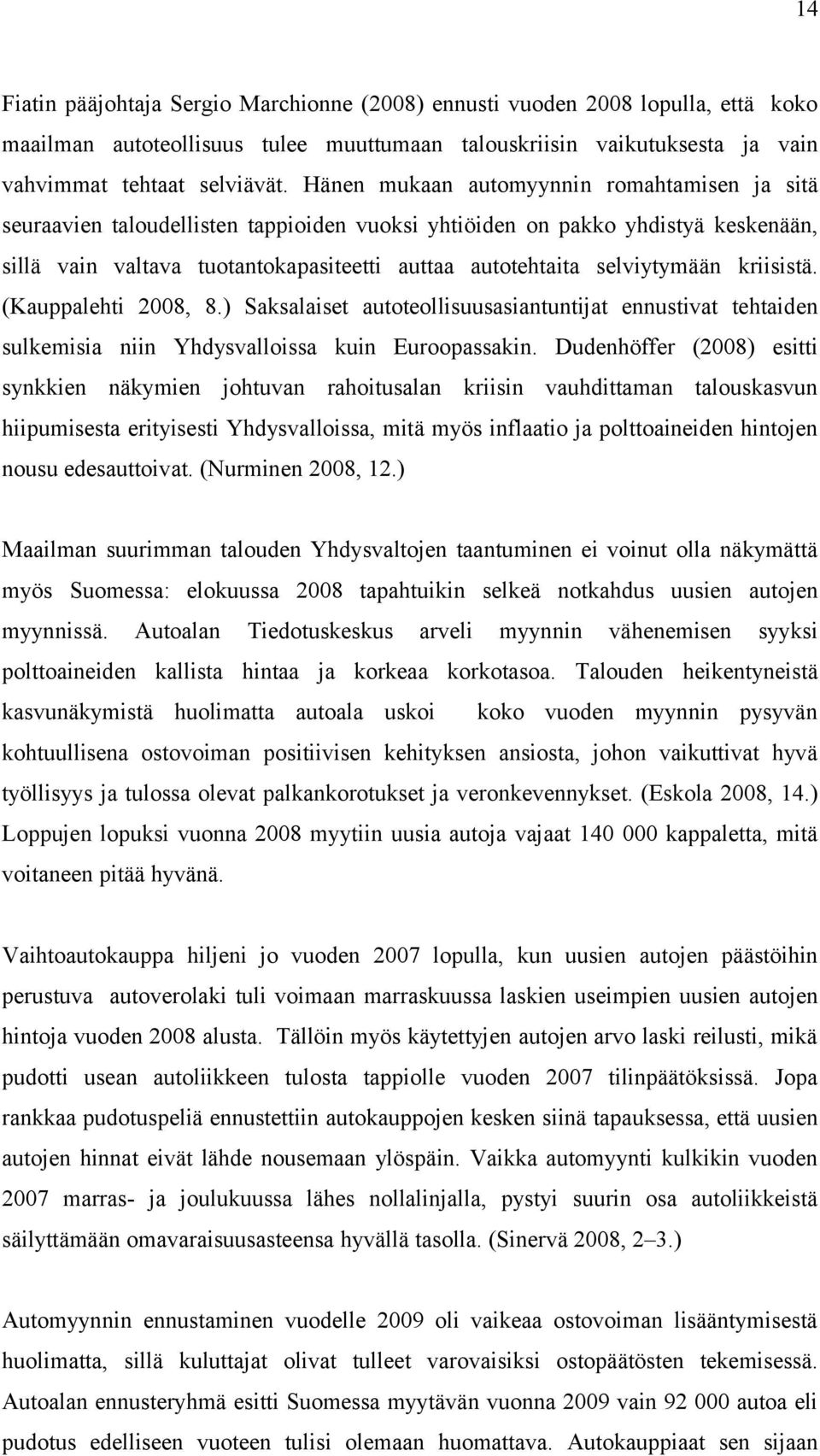 selviytymään kriisistä. (Kauppalehti 2008, 8.) Saksalaiset autoteollisuusasiantuntijat ennustivat tehtaiden sulkemisia niin Yhdysvalloissa kuin Euroopassakin.