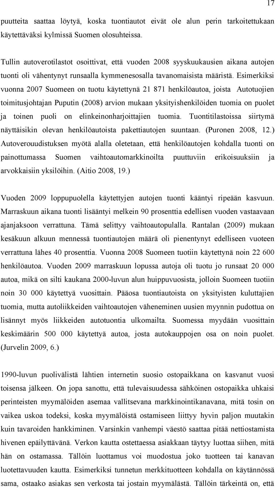 Esimerkiksi vuonna 2007 Suomeen on tuotu käytettynä 21 871 henkilöautoa, joista Autotuojien toimitusjohtajan Puputin (2008) arvion mukaan yksityishenkilöiden tuomia on puolet ja toinen puoli on