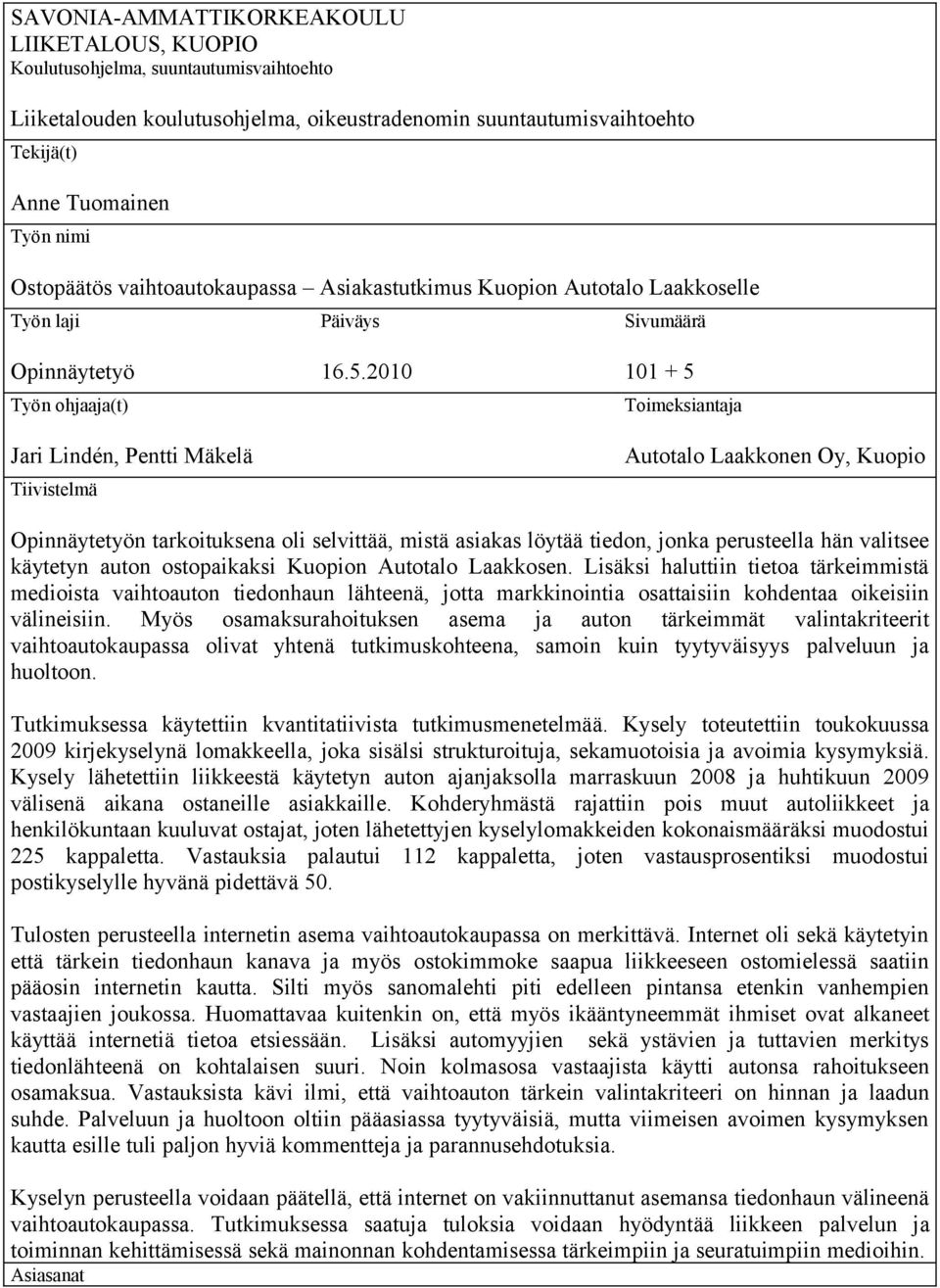 2010 101 + 5 Toimeksiantaja Autotalo Laakkonen Oy, Kuopio Opinnäytetyön tarkoituksena oli selvittää, mistä asiakas löytää tiedon, jonka perusteella hän valitsee käytetyn auton ostopaikaksi Kuopion