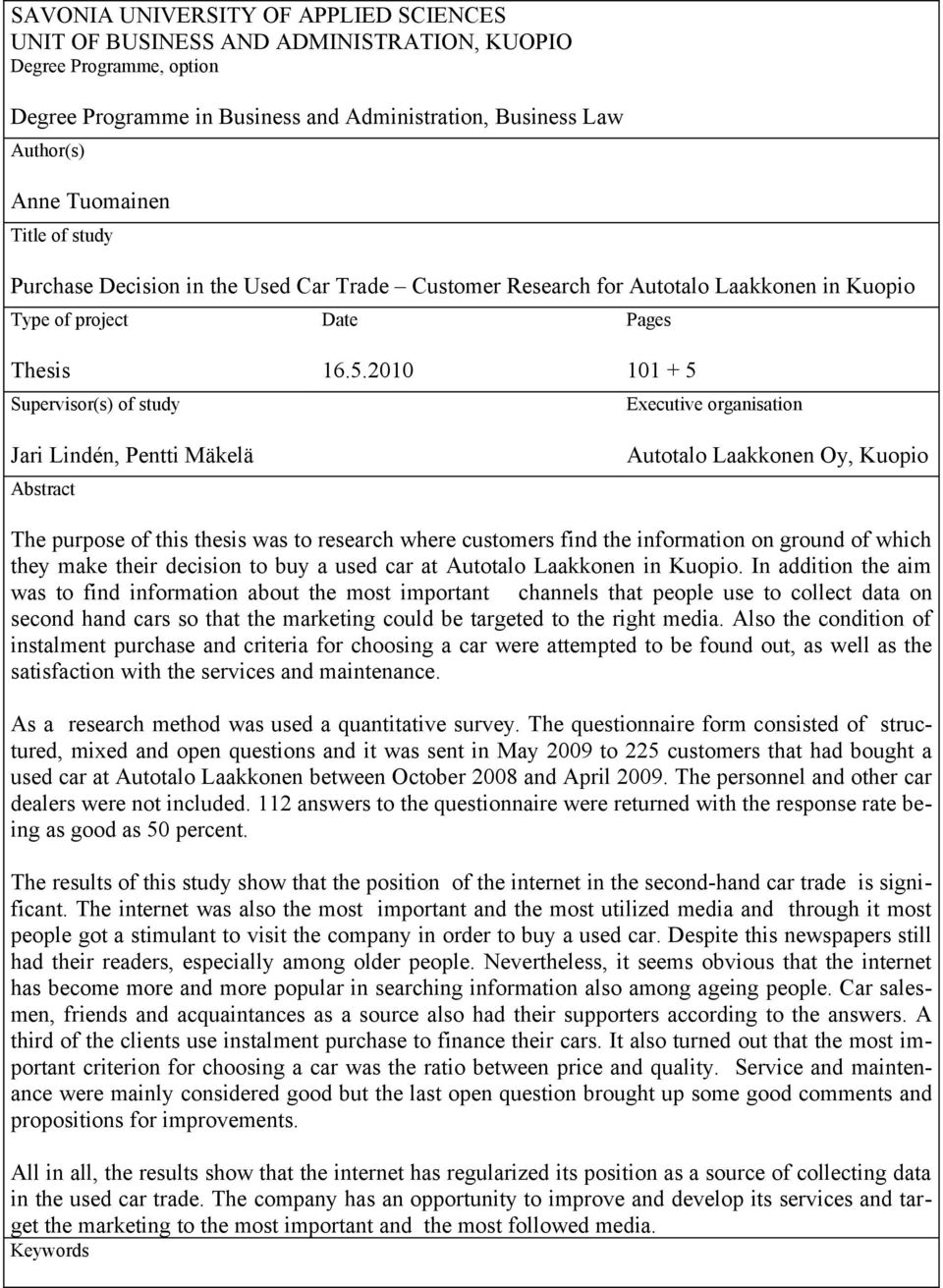 16.5.2010 101 + 5 Executive organisation Autotalo Laakkonen Oy, Kuopio The purpose of this thesis was to research where customers find the information on ground of which they make their decision to