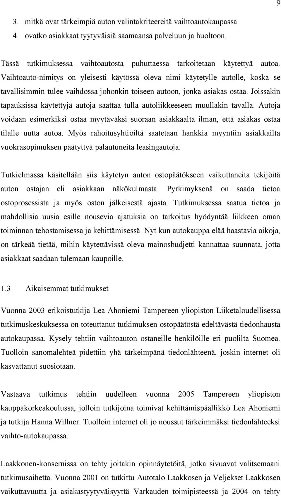 Vaihtoauto-nimitys on yleisesti käytössä oleva nimi käytetylle autolle, koska se tavallisimmin tulee vaihdossa johonkin toiseen autoon, jonka asiakas ostaa.