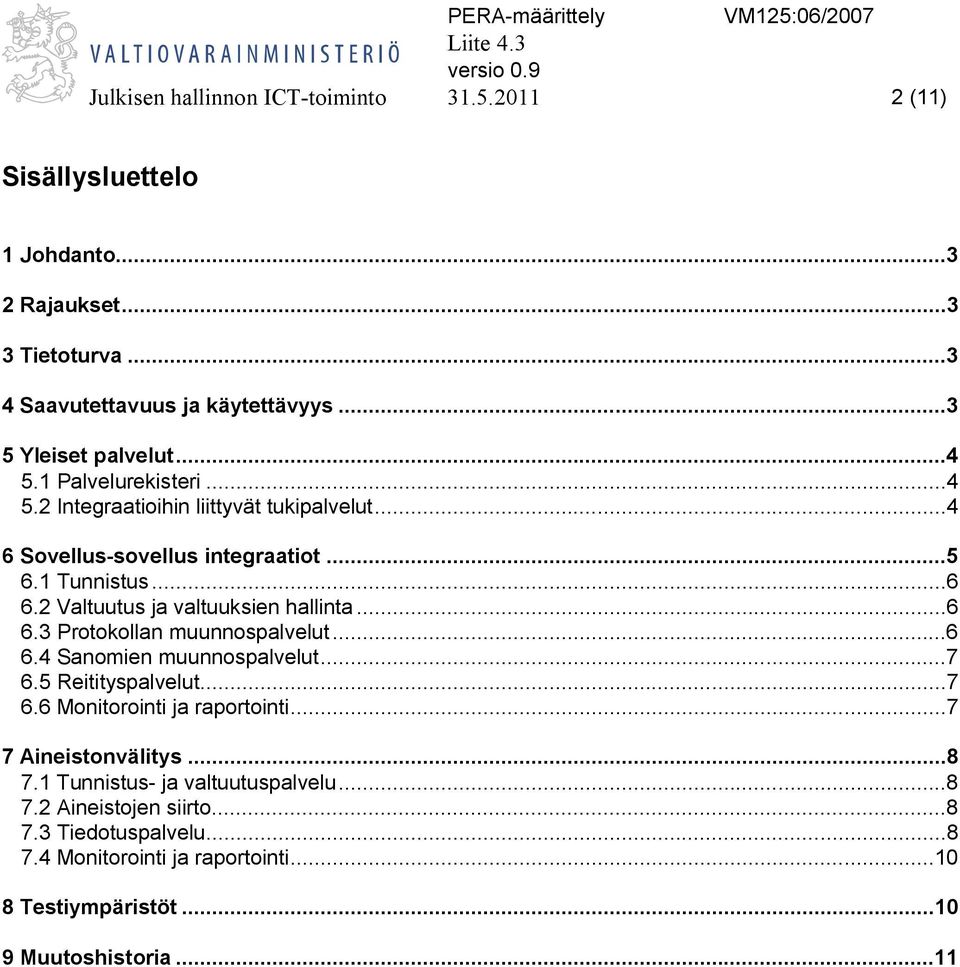 2 Valtuutus ja valtuuksien hallinta...6 6.3 Protokollan muunnospalvelut...6 6.4 Sanomien muunnospalvelut...7 6.5 Reitityspalvelut...7 6.6 Monitorointi ja raportointi.