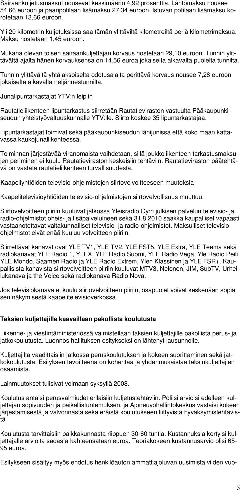 Tunnin ylittävältä ajalta hänen korvauksensa on 14,56 euroa jokaiselta alkavalta puolelta tunnilta.