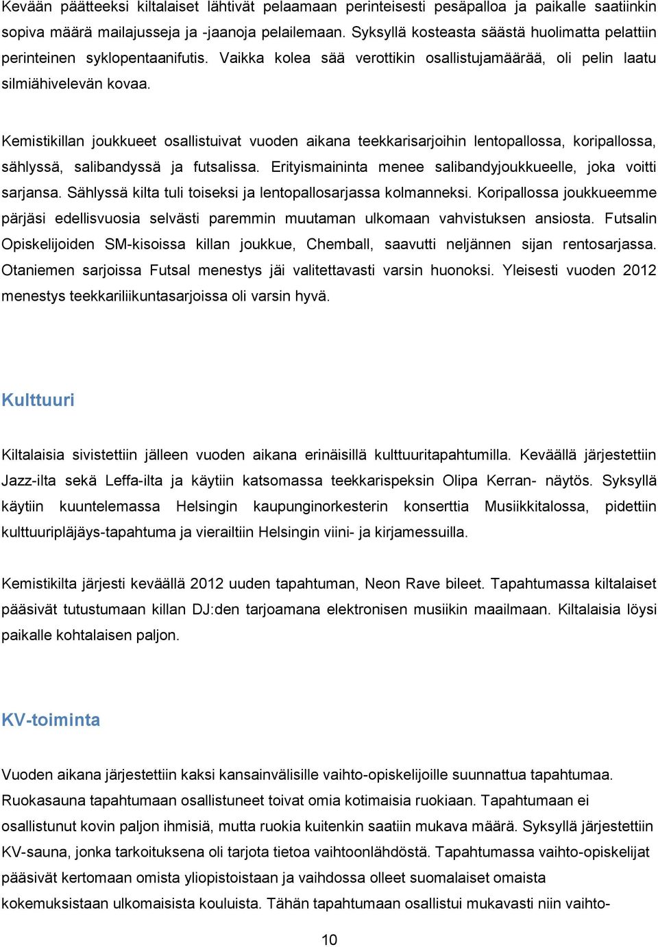 Kemistikillan joukkueet osallistuivat vuoden aikana teekkarisarjoihin lentopallossa, koripallossa, sählyssä, salibandyssä ja futsalissa.