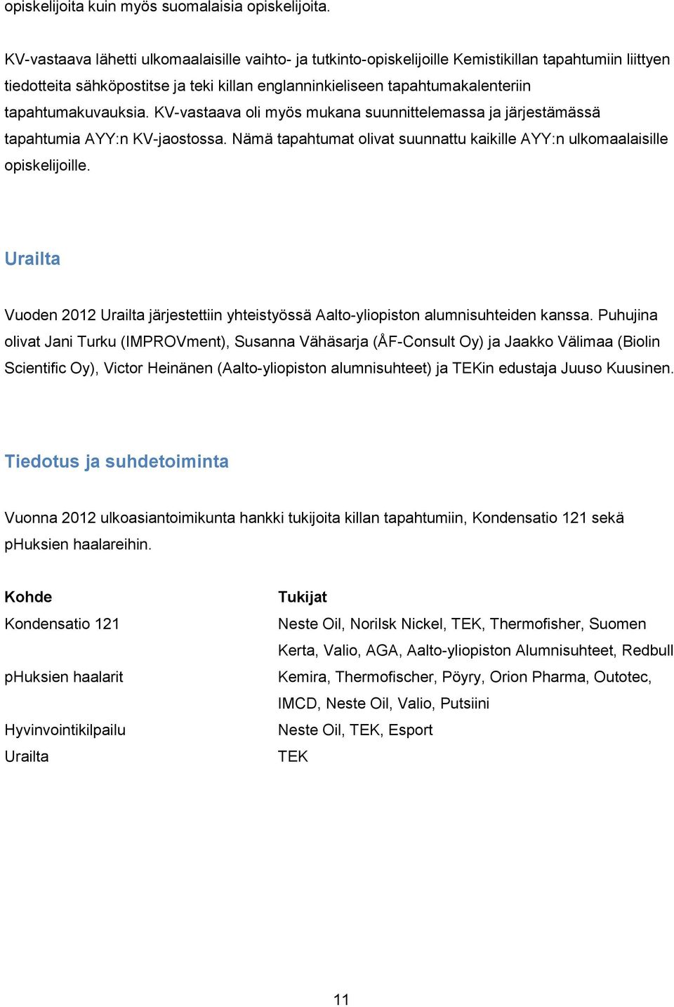 tapahtumakuvauksia. KV-vastaava oli myös mukana suunnittelemassa ja järjestämässä tapahtumia AYY:n KV-jaostossa. Nämä tapahtumat olivat suunnattu kaikille AYY:n ulkomaalaisille opiskelijoille.